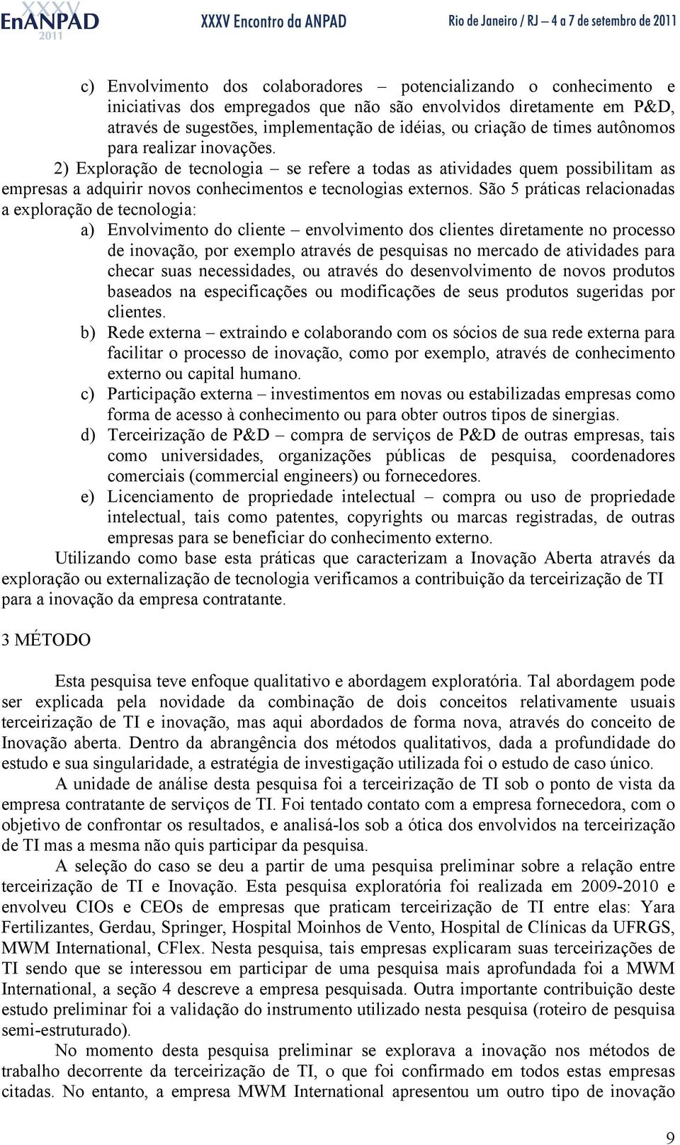 São 5 práticas relacionadas a exploração de tecnologia: a) Envolvimento do cliente envolvimento dos clientes diretamente no processo de inovação, por exemplo através de pesquisas no mercado de