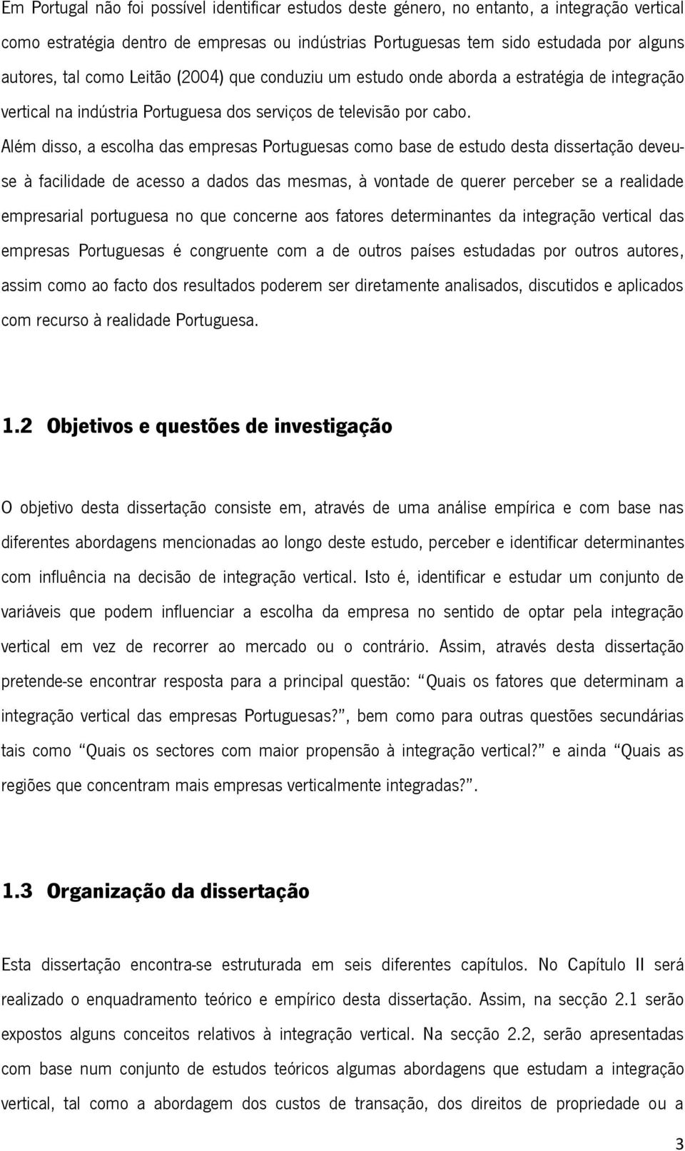 Além disso, a escolha das empresas Portuguesas como base de estudo desta dissertação deveuse à facilidade de acesso a dados das mesmas, à vontade de querer perceber se a realidade empresarial