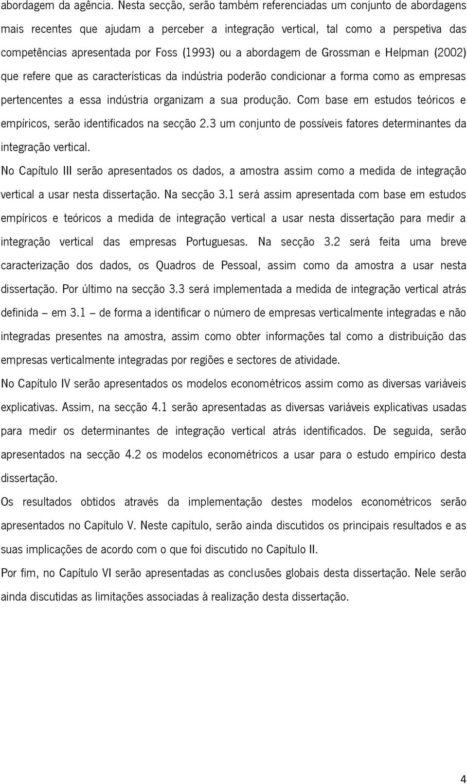 abordagem de Grossman e Helpman (2002) que refere que as características da indústria poderão condicionar a forma como as empresas pertencentes a essa indústria organizam a sua produção.