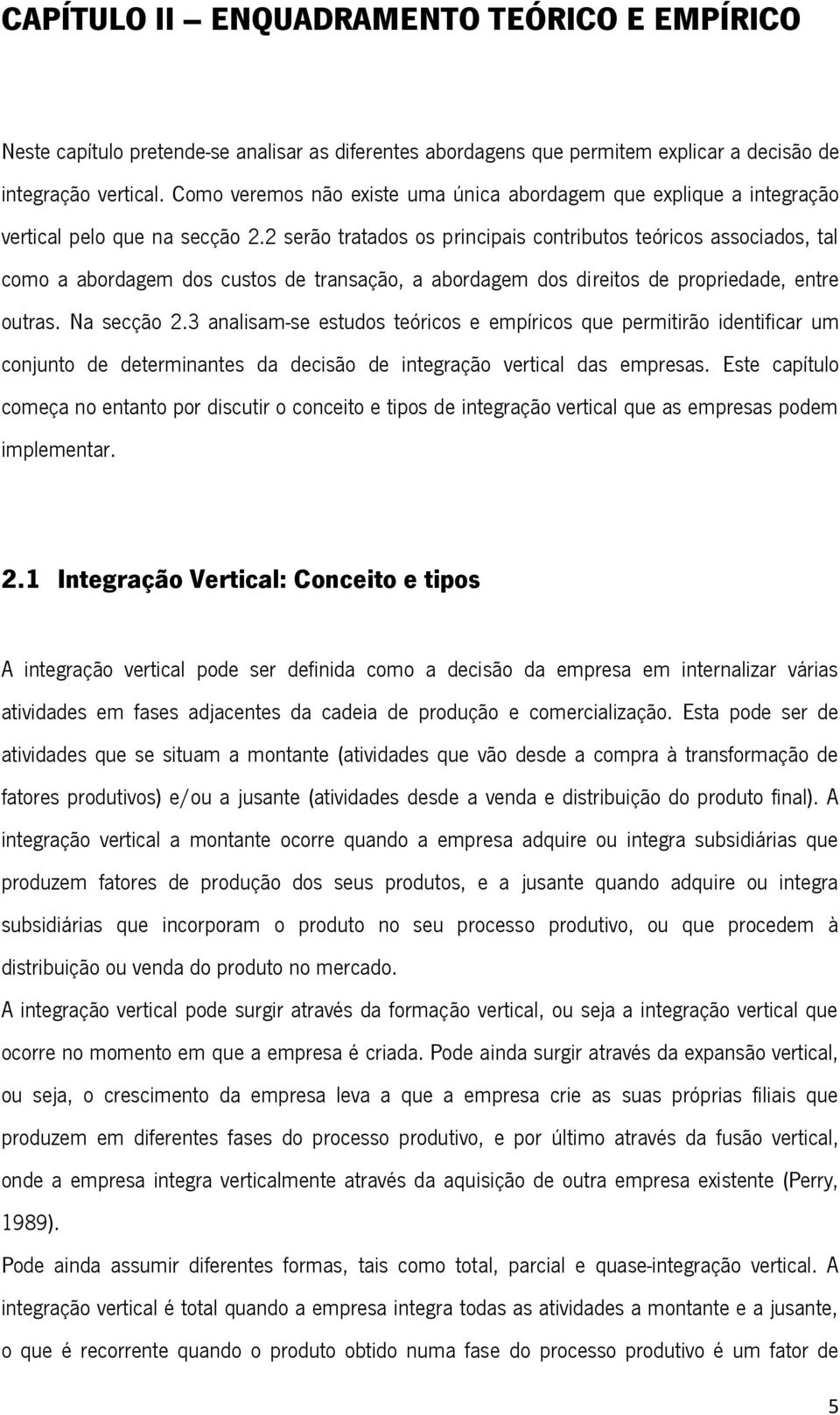 2 serão tratados os principais contributos teóricos associados, tal como a abordagem dos custos de transação, a abordagem dos direitos de propriedade, entre outras. Na secção 2.