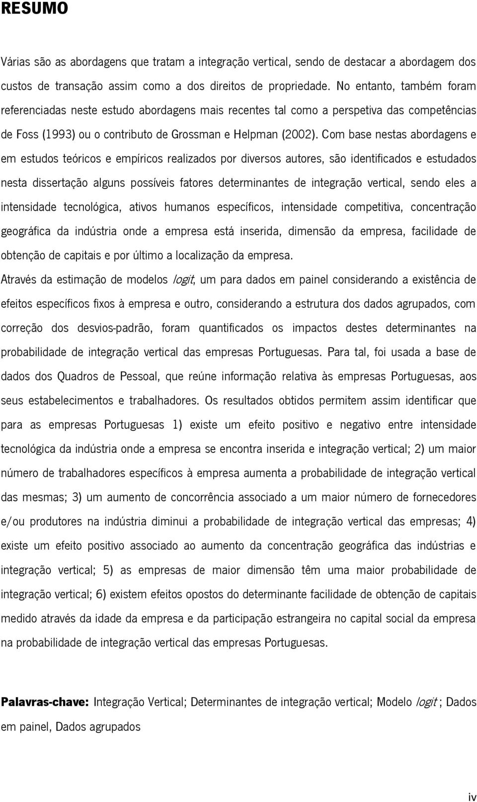 Com base nestas abordagens e em estudos teóricos e empíricos realizados por diversos autores, são identificados e estudados nesta dissertação alguns possíveis fatores determinantes de integração