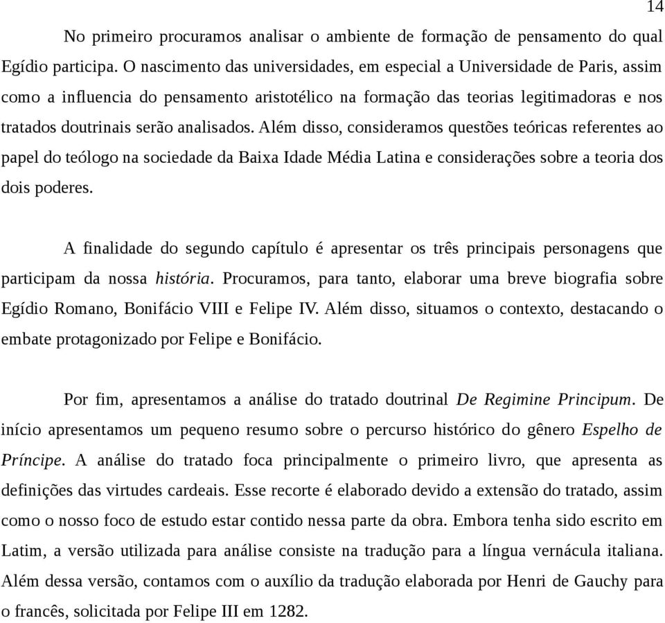 analisados. Além disso, consideramos questões teóricas referentes ao papel do teólogo na sociedade da Baixa Idade Média Latina e considerações sobre a teoria dos dois poderes.