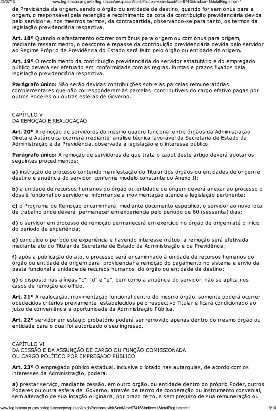 18º Quando o afastamento ocorrer com ônus para origem ou com ônus para origem, mediante ressarcimento, o desconto e repasse da contribuição previdenciária devida pelo servidor ao Regime Próprio de