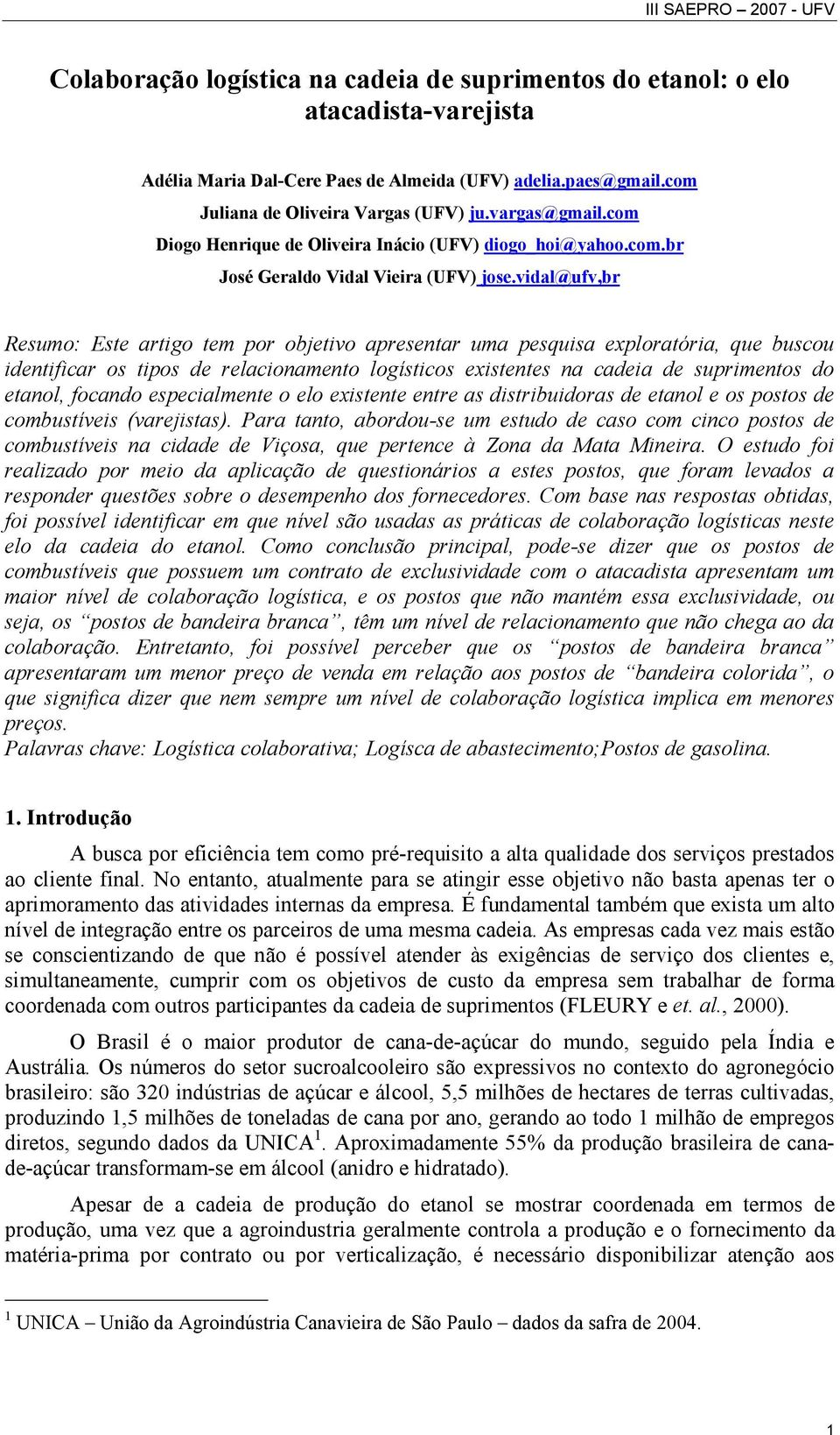 vidal@ufv,br Resumo: Este artigo tem por objetivo apresentar uma pesquisa exploratória, que buscou identificar os tipos de relacionamento logísticos existentes na cadeia de suprimentos do etanol,