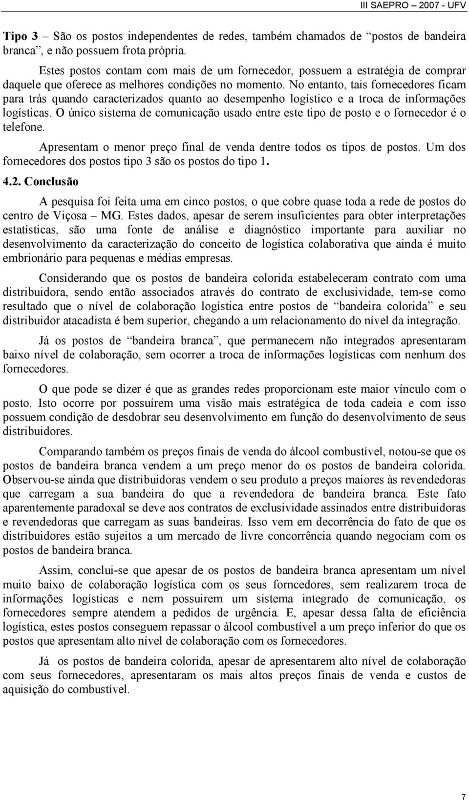 No entanto, tais fornecedores ficam para trás quando caracterizados quanto ao desempenho logístico e a troca de informações logísticas.