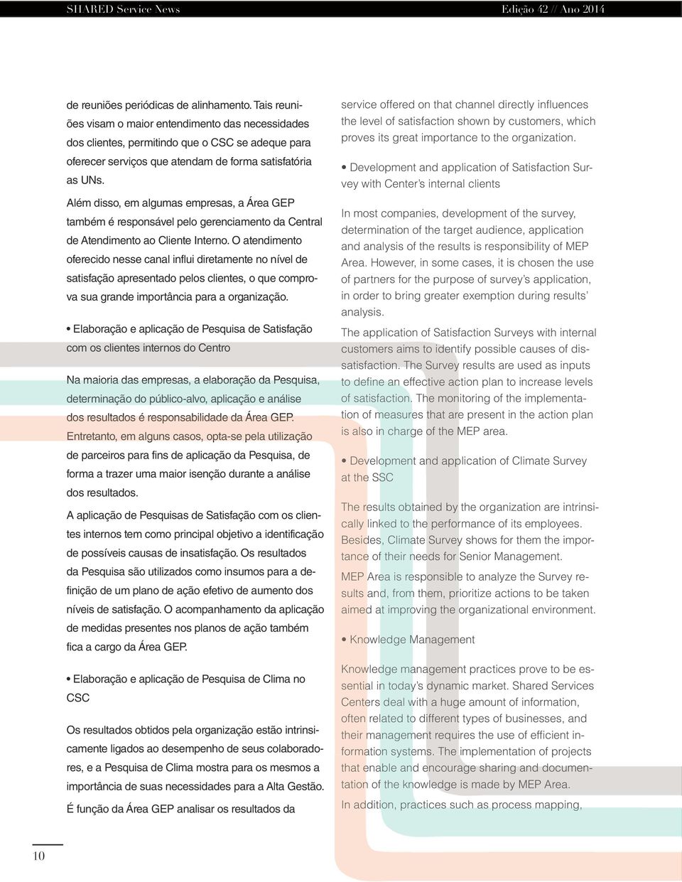 Além disso, em algumas empresas, a Área GEP também é responsável pelo gerenciamento da Central de Atendimento ao Cliente Interno.