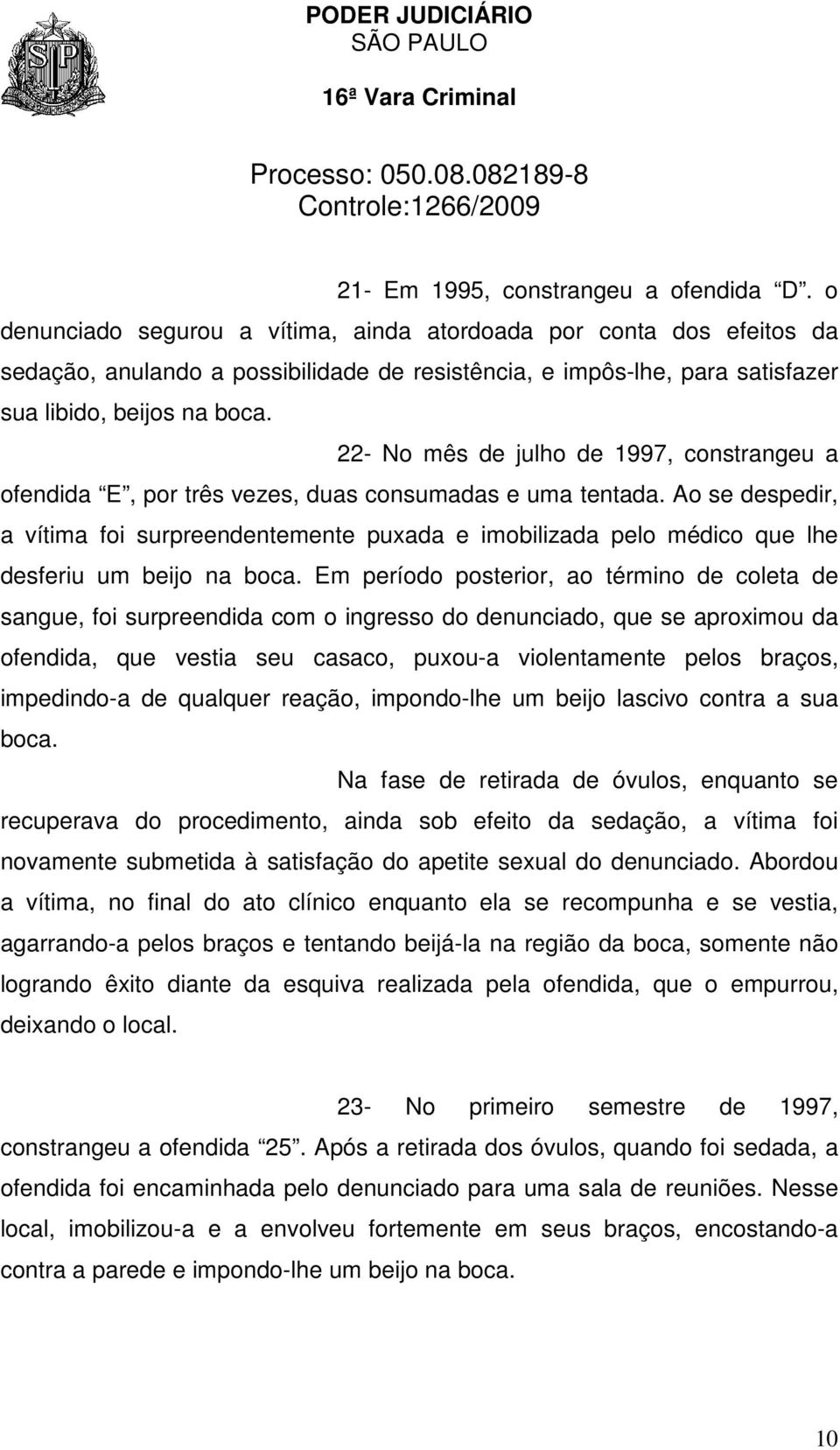 22- No mês de julho de 1997, constrangeu a ofendida E, por três vezes, duas consumadas e uma tentada.