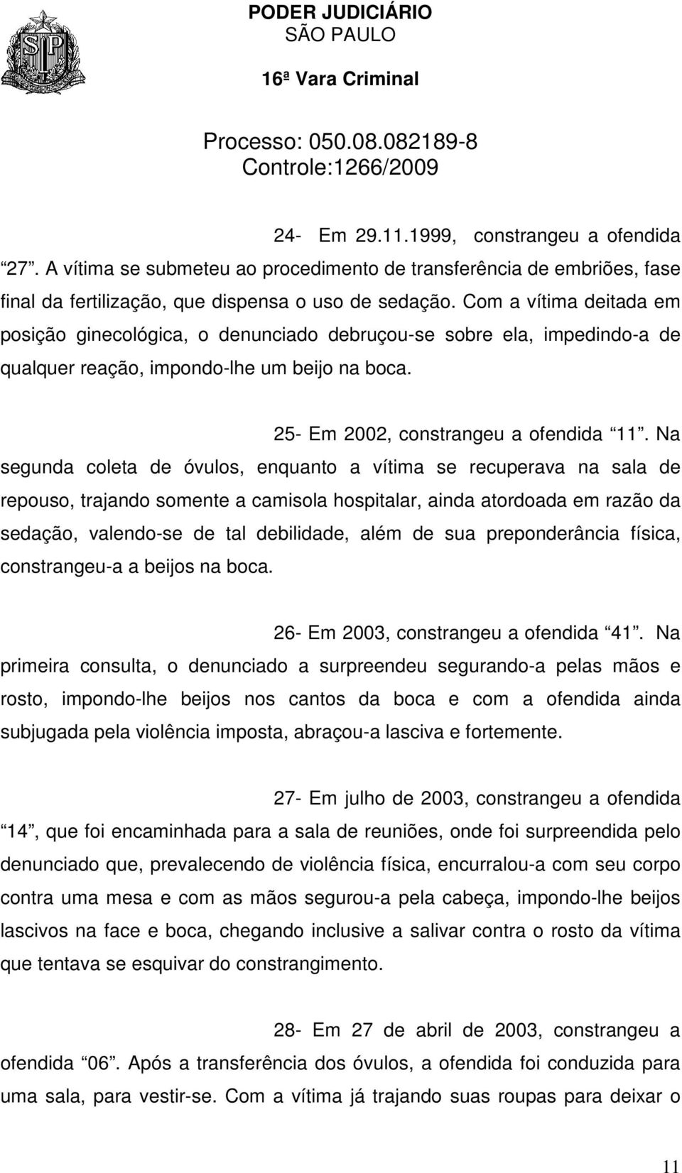 Na segunda coleta de óvulos, enquanto a vítima se recuperava na sala de repouso, trajando somente a camisola hospitalar, ainda atordoada em razão da sedação, valendo-se de tal debilidade, além de sua