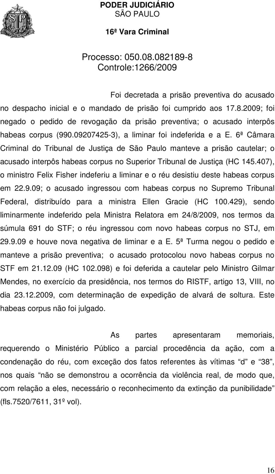 6ª Câmara Criminal do Tribunal de Justiça de São Paulo manteve a prisão cautelar; o acusado interpôs habeas corpus no Superior Tribunal de Justiça (HC 145.