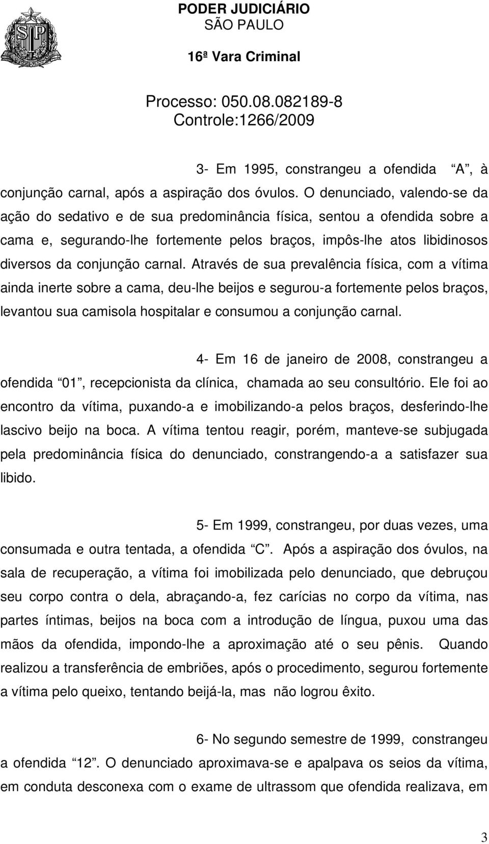 carnal. Através de sua prevalência física, com a vítima ainda inerte sobre a cama, deu-lhe beijos e segurou-a fortemente pelos braços, levantou sua camisola hospitalar e consumou a conjunção carnal.