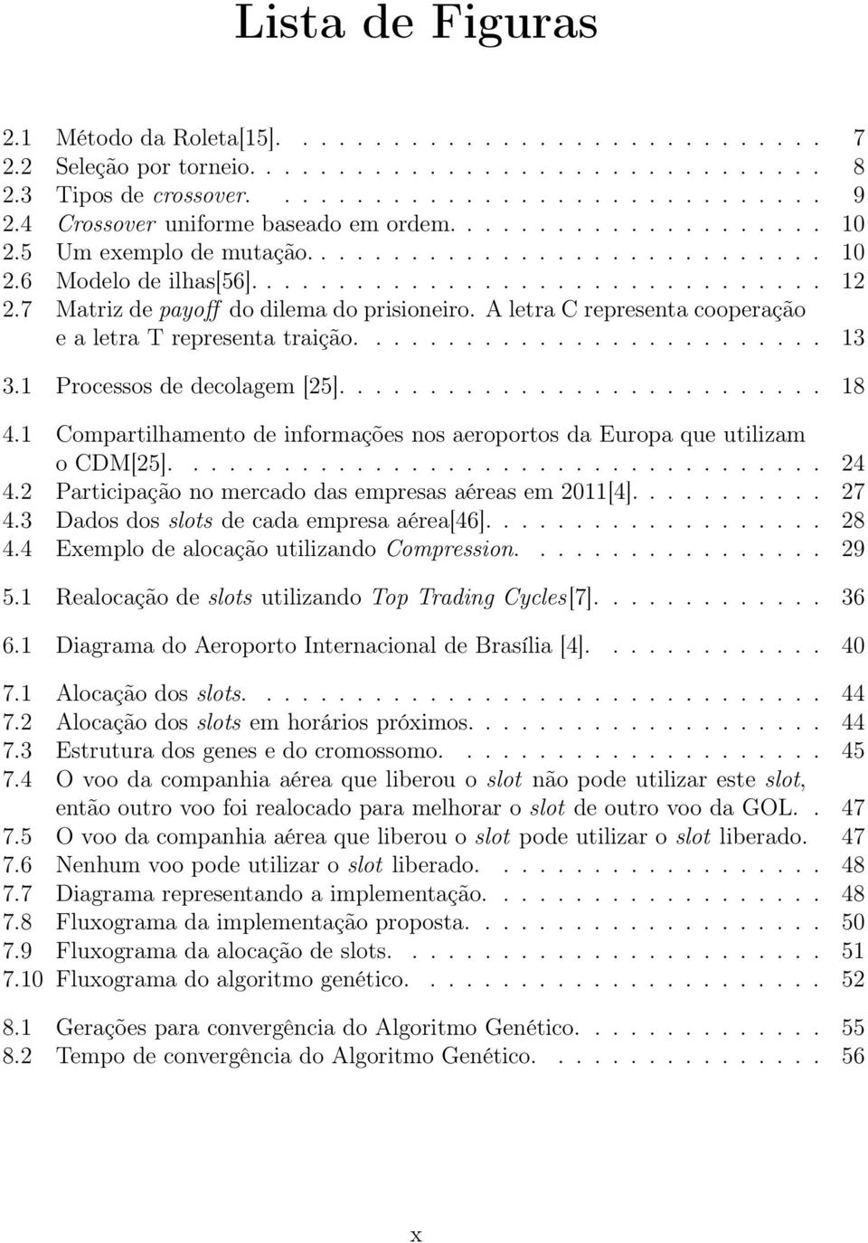 7 Matriz de payoff do dilema do prisioneiro. A letra C representa cooperação ealetratrepresentatraição.......................... 13 3.1 Processos de decolagem [25]........................... 18 4.