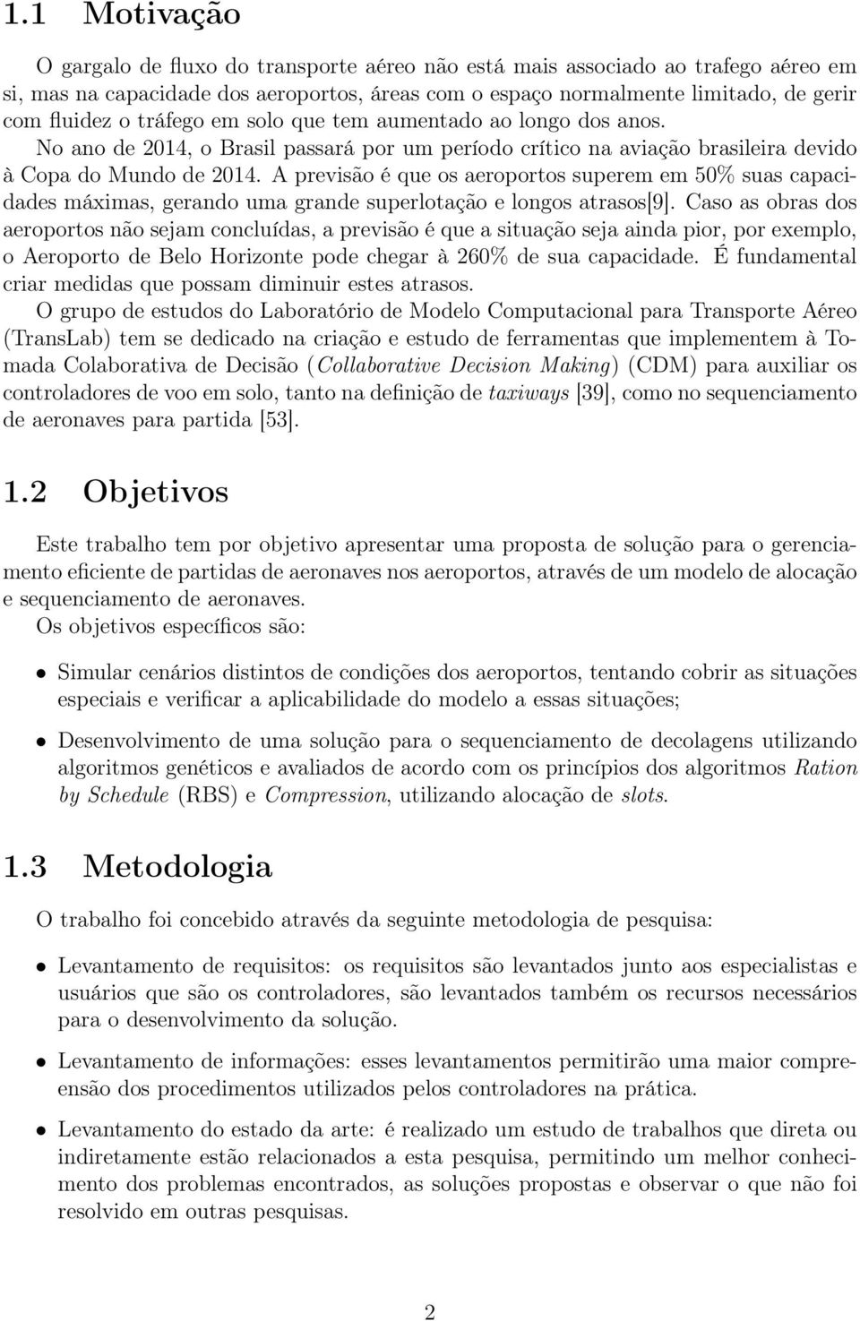 A previsão é que os aeroportos superem em 50% suas capacidades máximas, gerando uma grande superlotação e longos atrasos[9].