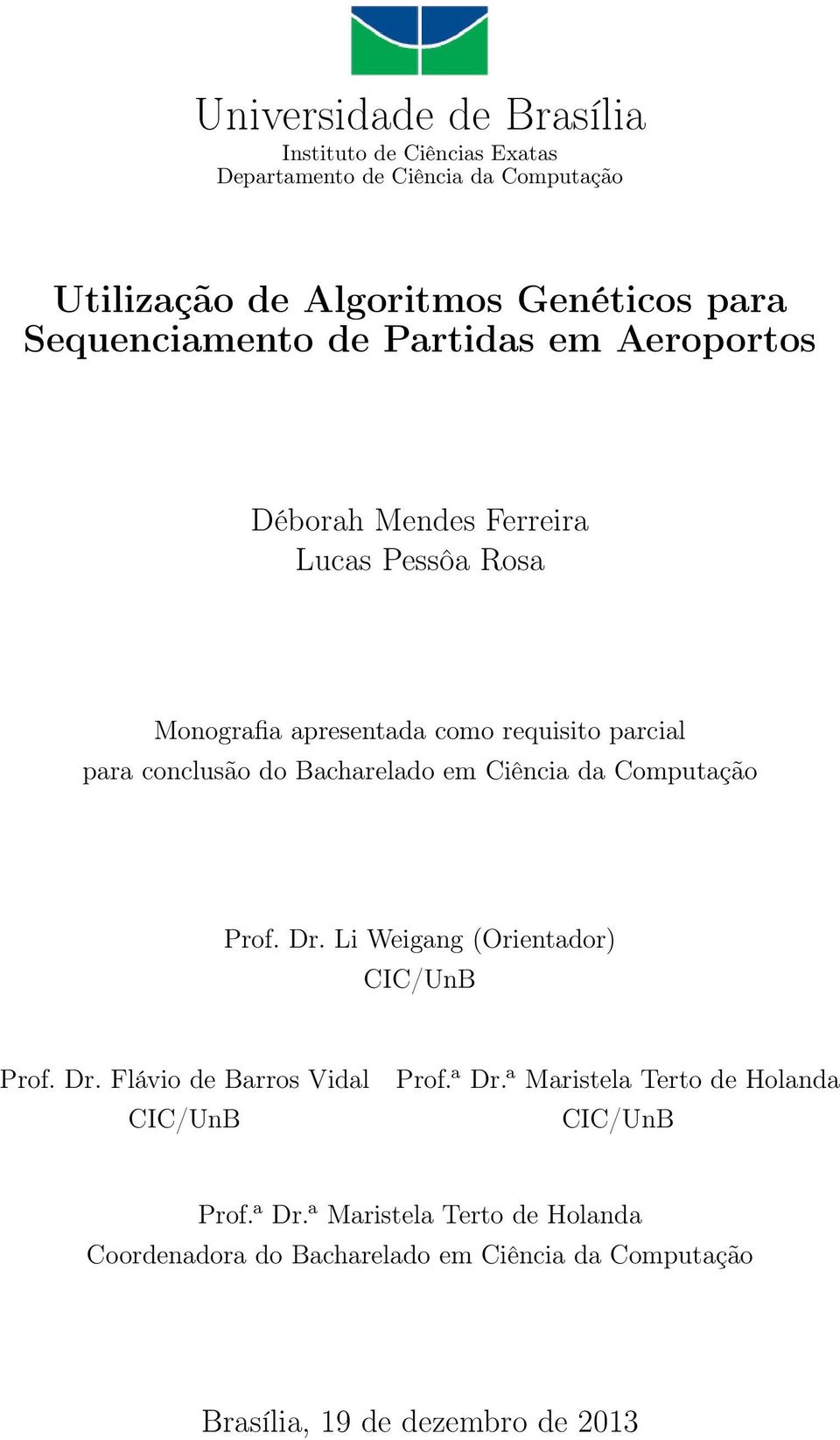 do Bacharelado em Ciência da Computação Prof. Dr. Li Weigang (Orientador) CIC/UnB Prof. Dr. Flávio de Barros Vidal CIC/UnB Prof. a Dr.