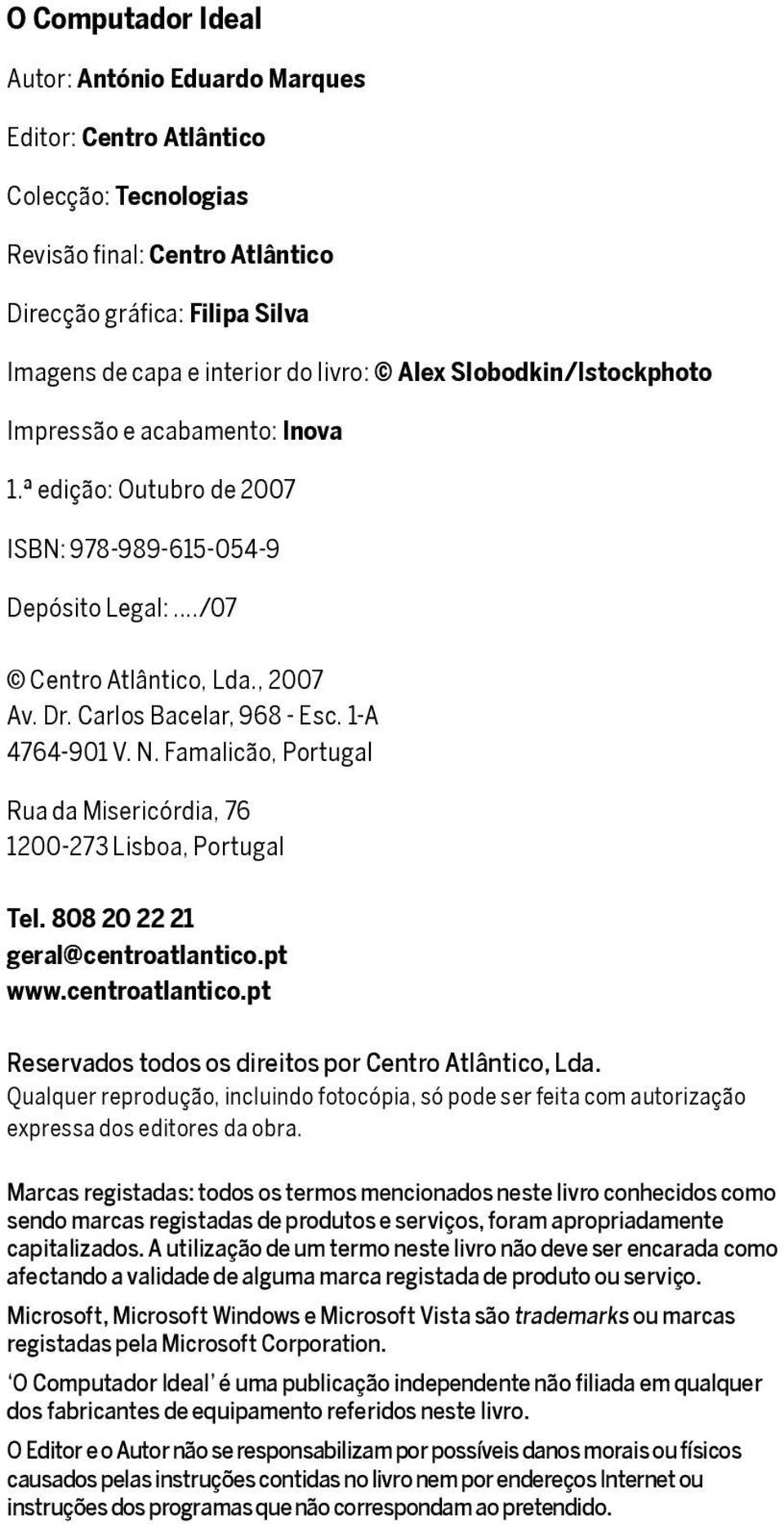 1-A 4764-901 V. N. Famalicão, Portugal Rua da Misericórdia, 76 1200-273 Lisboa, Portugal Tel. 808 20 22 21 geral@centroatlantico.pt www.centroatlantico.pt Reservados todos os direitos por Centro Atlântico, Lda.