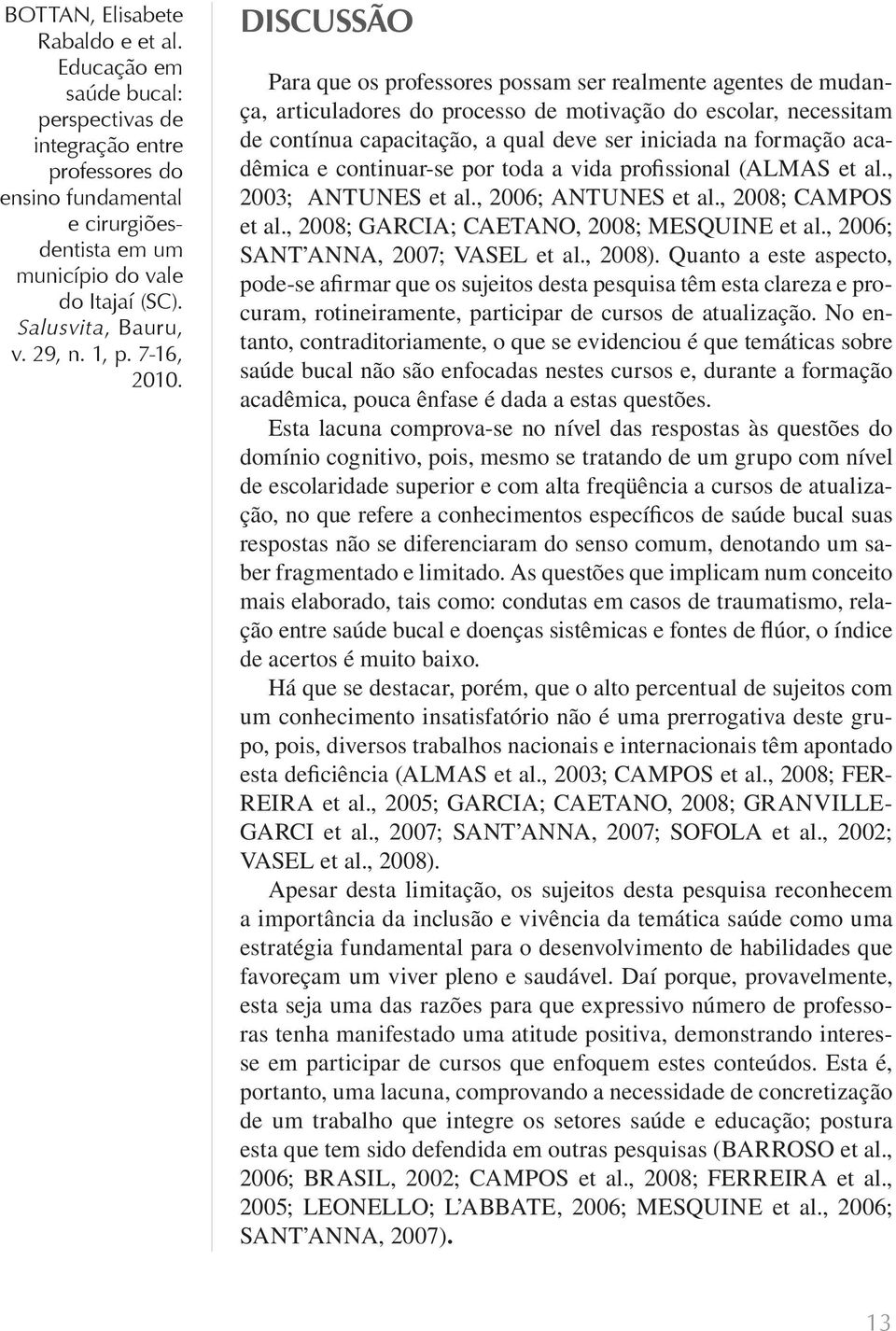 acadêmica e continuar-se por toda a vida profissional (ALMAS et al., 2003; ANTUNES et al., 2006; ANTUNES et al., 2008; CAMPOS et al., 2008; GARCIA; CAETANO, 2008; MESQUINE et al.