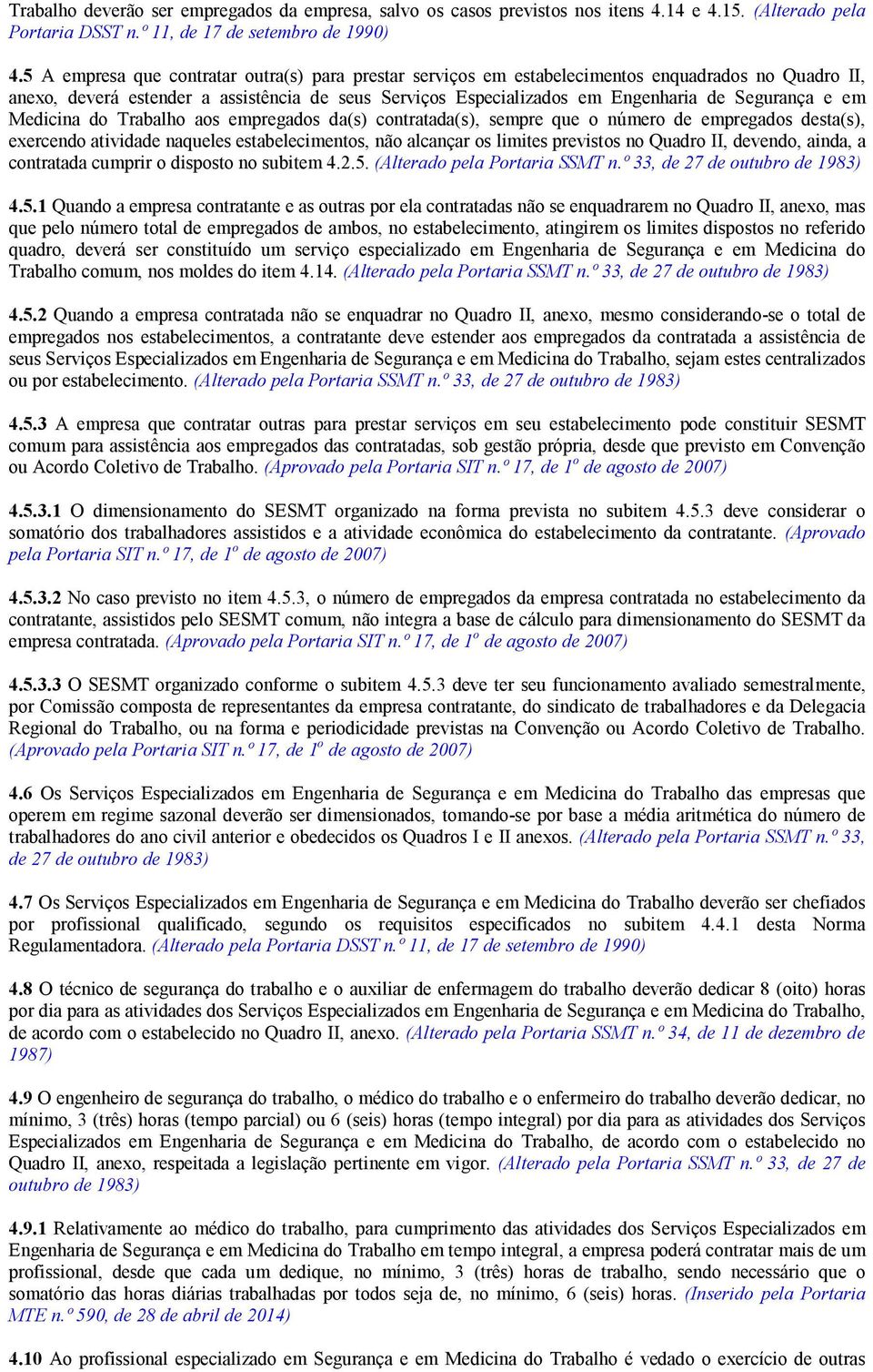 e em Medicina do Trabalho aos empregados da(s) contratada(s), sempre que o número de empregados desta(s), exercendo atividade naqueles estabelecimentos, não alcançar os limites previstos no Quadro