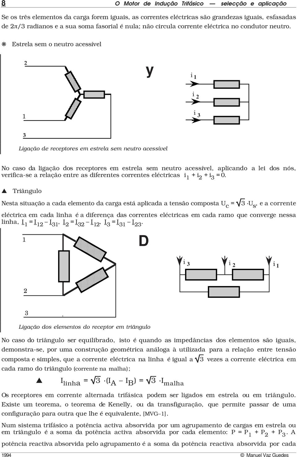 Estrela sem o neutro acessível 2 y i 1 i 2 1 i 3 3 Ligação de receptores em estrela sem neutro acessível No caso da ligação dos receptores em estrela sem neutro acessível, aplicando a lei dos nós,