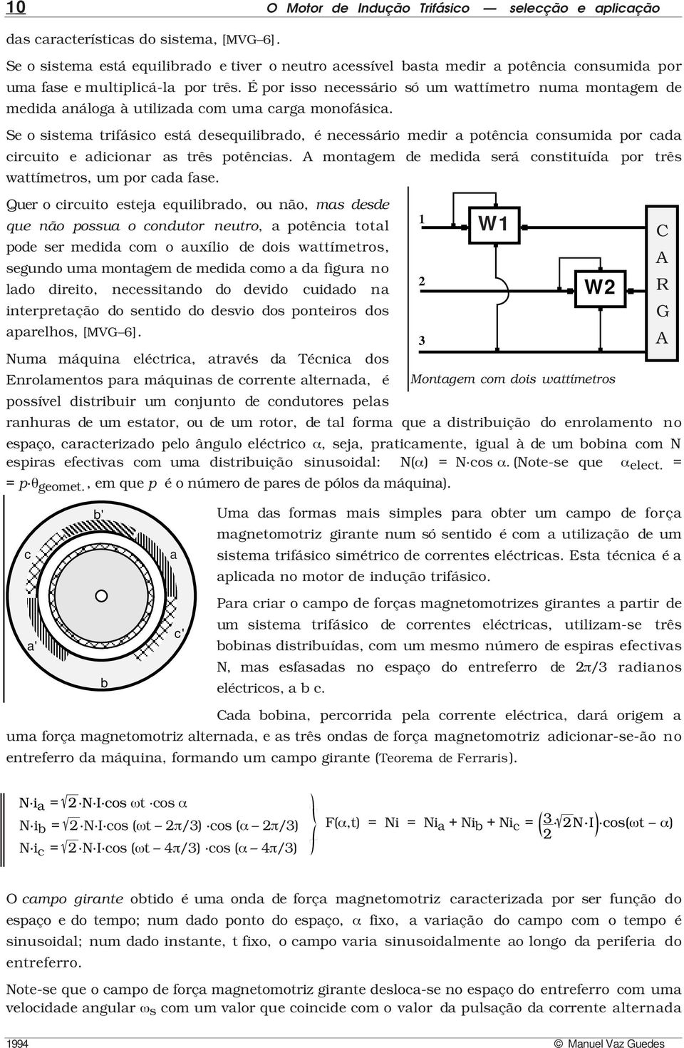 É por isso necessário só um wattímetro numa montagem de medida análoga à utilizada com uma carga monofásica.