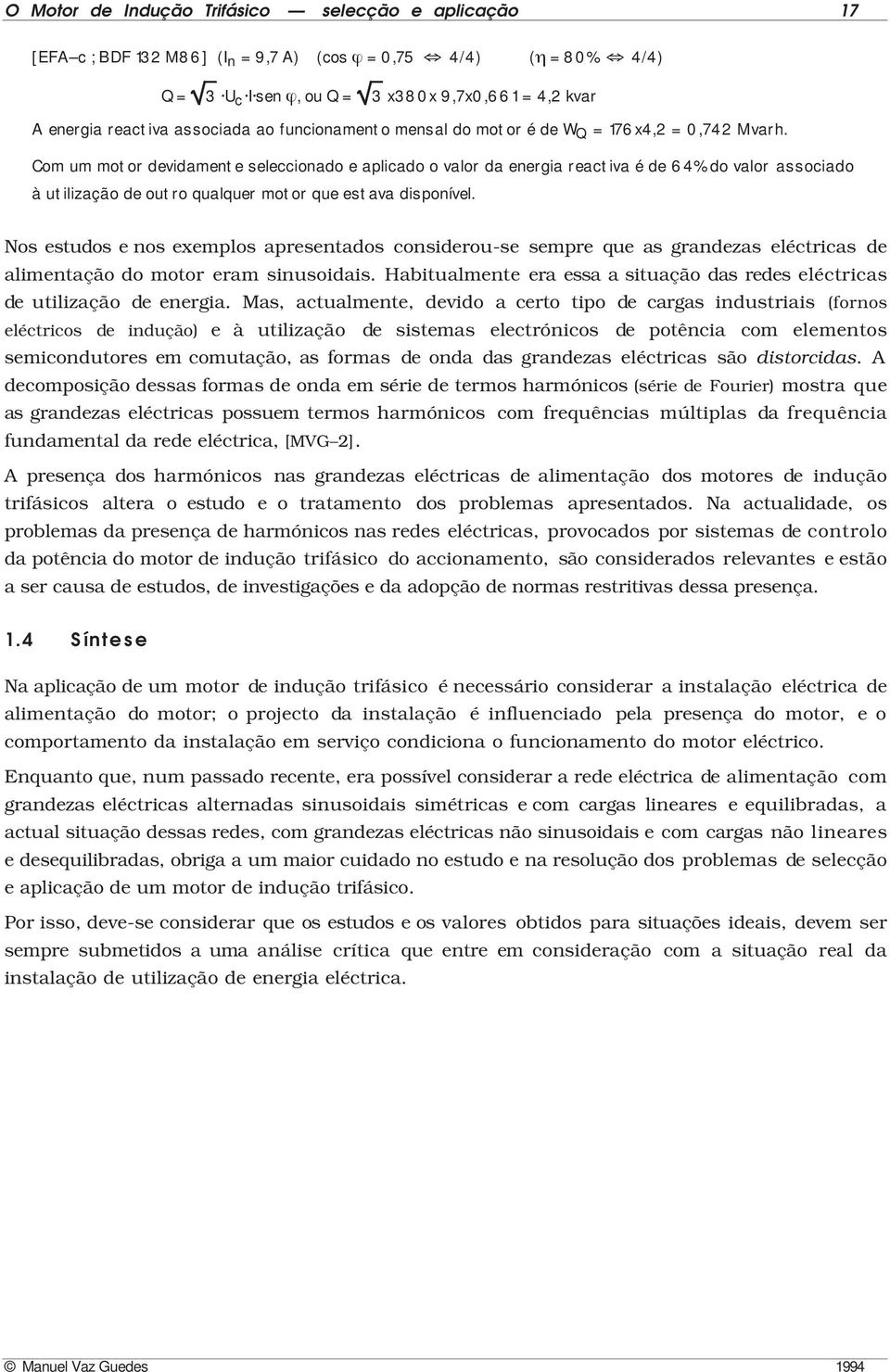 Com um motor devidamente seleccionado e aplicado o valor da energia reactiva é de 64% do valor associado à utilização de outro qualquer motor que estava disponível.