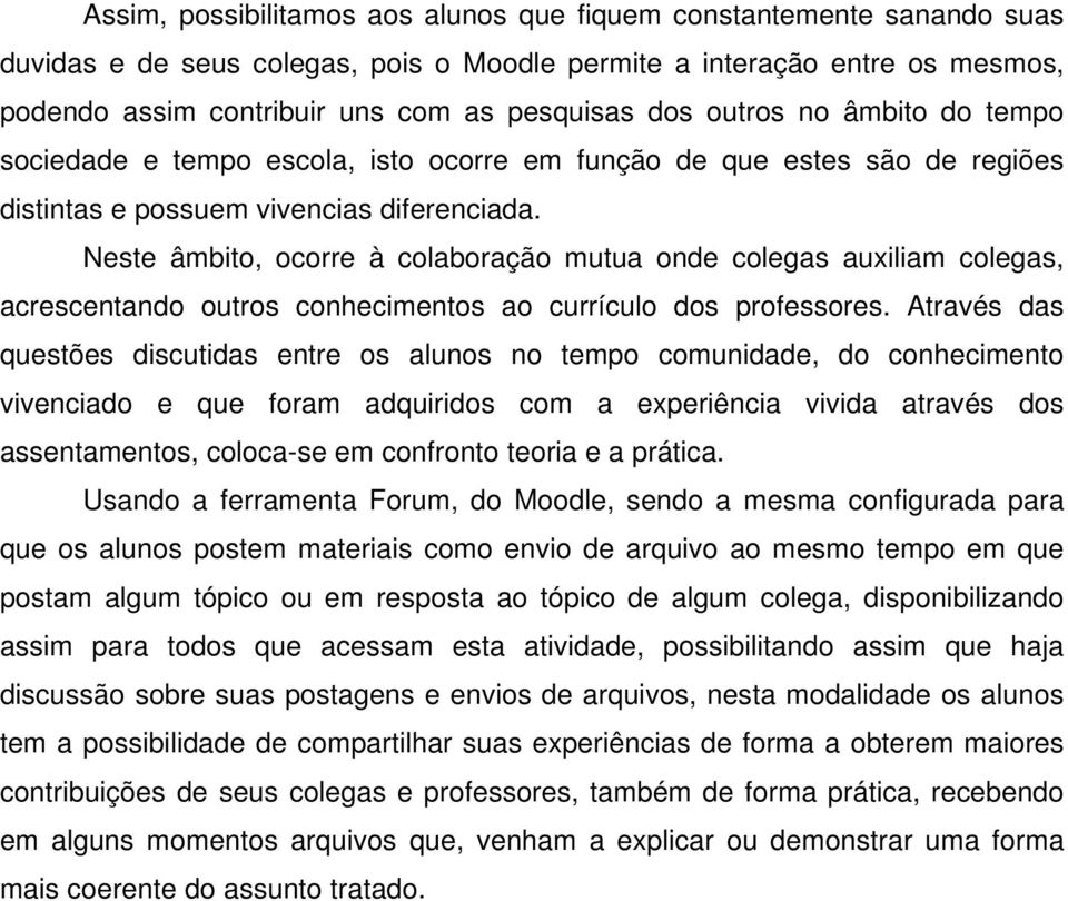 Neste âmbito, ocorre à colaboração mutua onde colegas auxiliam colegas, acrescentando outros conhecimentos ao currículo dos professores.