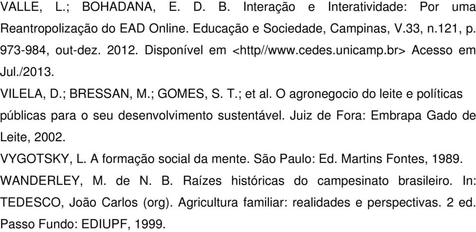 O agronegocio do leite e políticas públicas para o seu desenvolvimento sustentável. Juiz de Fora: Embrapa Gado de Leite, 2002. VYGOTSKY, L. A formação social da mente.