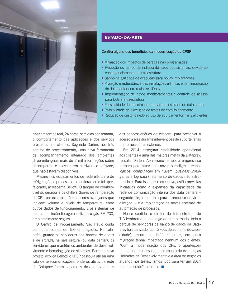 monitoramentos e controle de acesso para toda a infraestrutura Possibilidade de crescimento do parque instalado do data center Possibilidade de execução de testes de comissionamento Redução de custo,