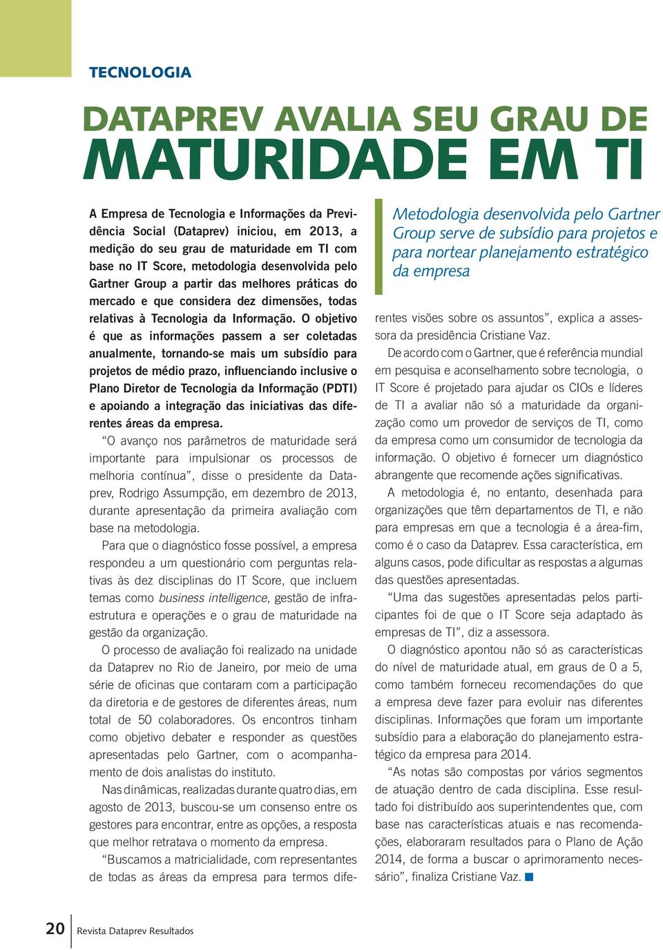 melhores práticas do mercado e que considera dez dimensões, todas relativas à Tecnologia da Informação.