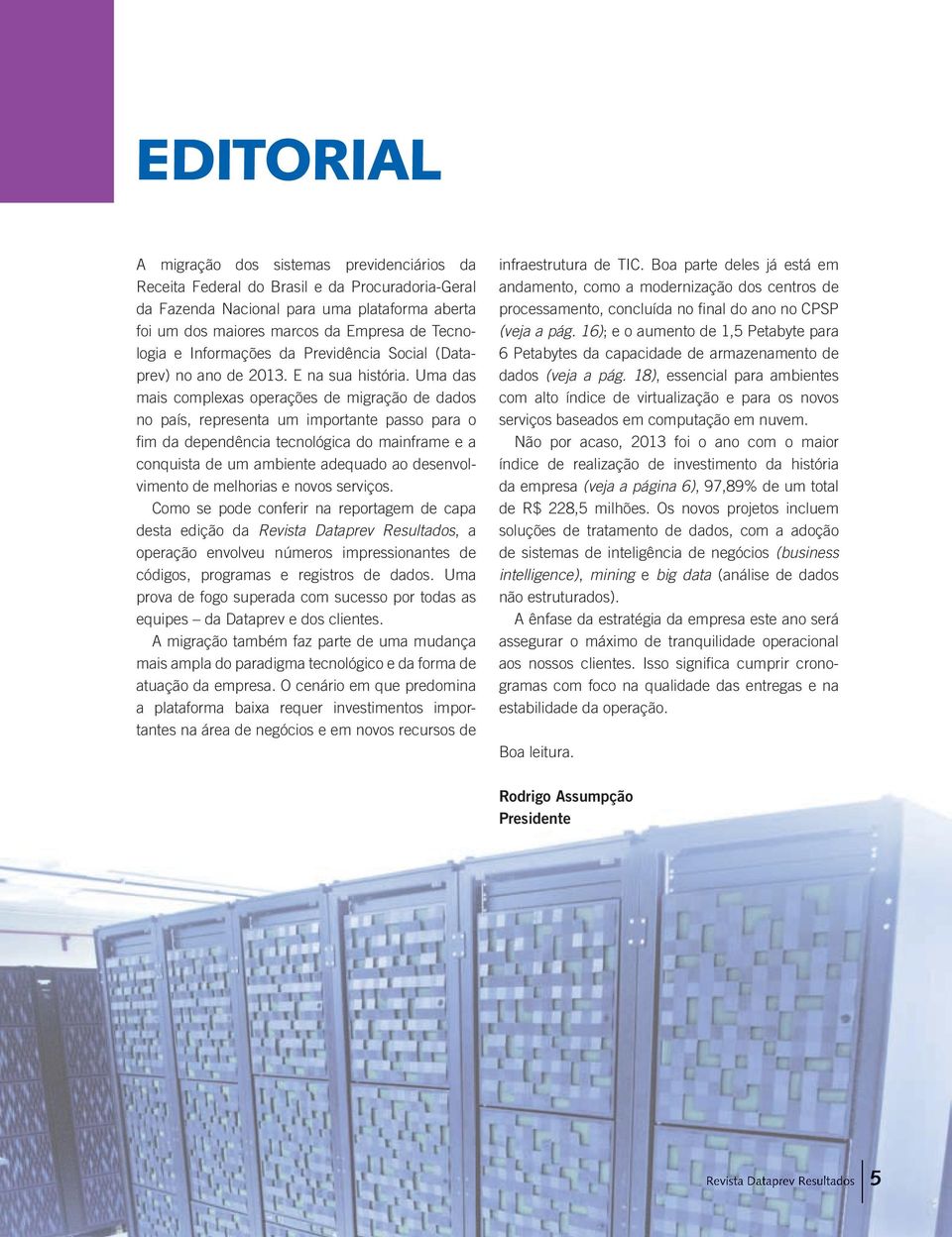 Uma das mais complexas operações de migração de dados no país, representa um importante passo para o fim da dependência tecnológica do mainframe e a conquista de um ambiente adequado ao