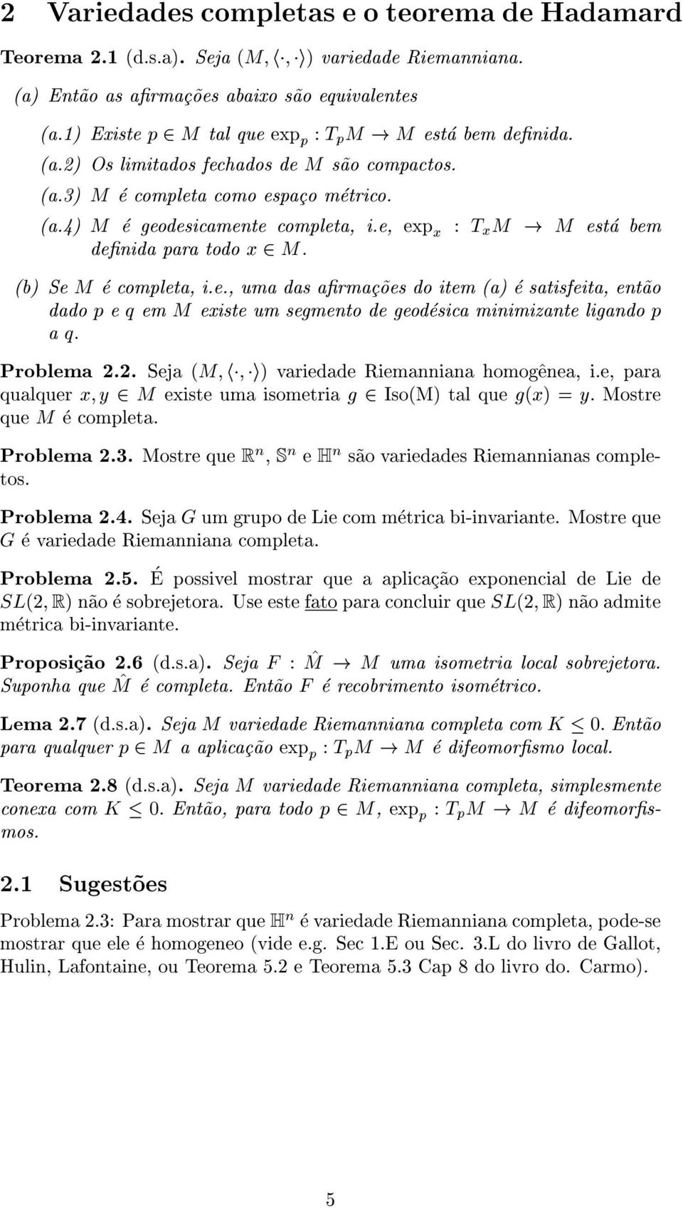 (b) Se M e completa, i.e., uma das armac~oes do item (a) e satisfeita, ent~ao dado p e q em M existe um segmento de geodesica minimizante ligando p a q: Problema 2.