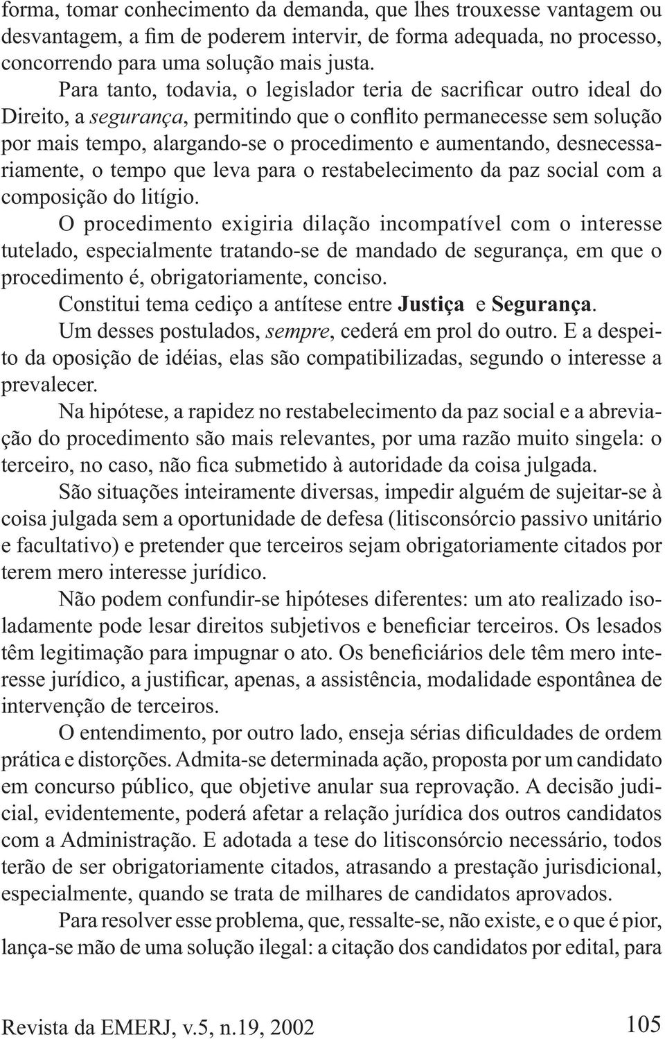 O procedimento exigiria dilação incompatível com o interesse tutelado, especialmente tratando-se de mandado de segurança, em que o procedimento é, obrigatoriamente, conciso.