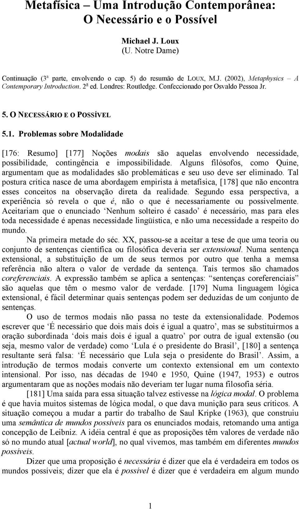 Problemas sobre Modalidade [176: Resumo] [177] Noções modais são aquelas envolvendo necessidade, possibilidade, contingência e impossibilidade.