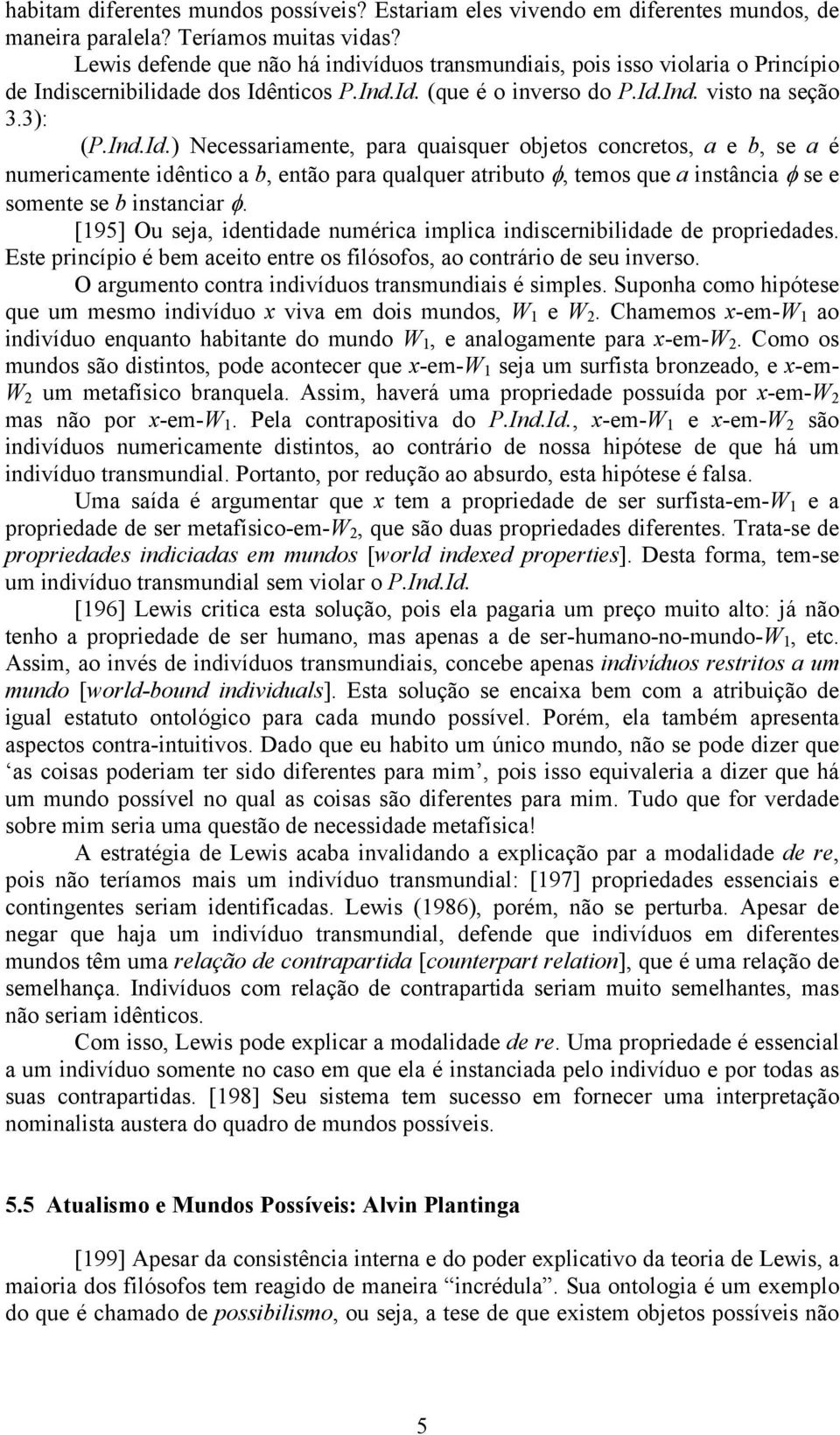 nticos P.Ind.Id. (que é o inverso do P.Id.Ind. visto na seção 3.3): (P.Ind.Id.) Necessariamente, para quaisquer objetos concretos, a e b, se a é numericamente idêntico a b, então para qualquer atributo φ, temos que a instância φ se e somente se b instanciar φ.