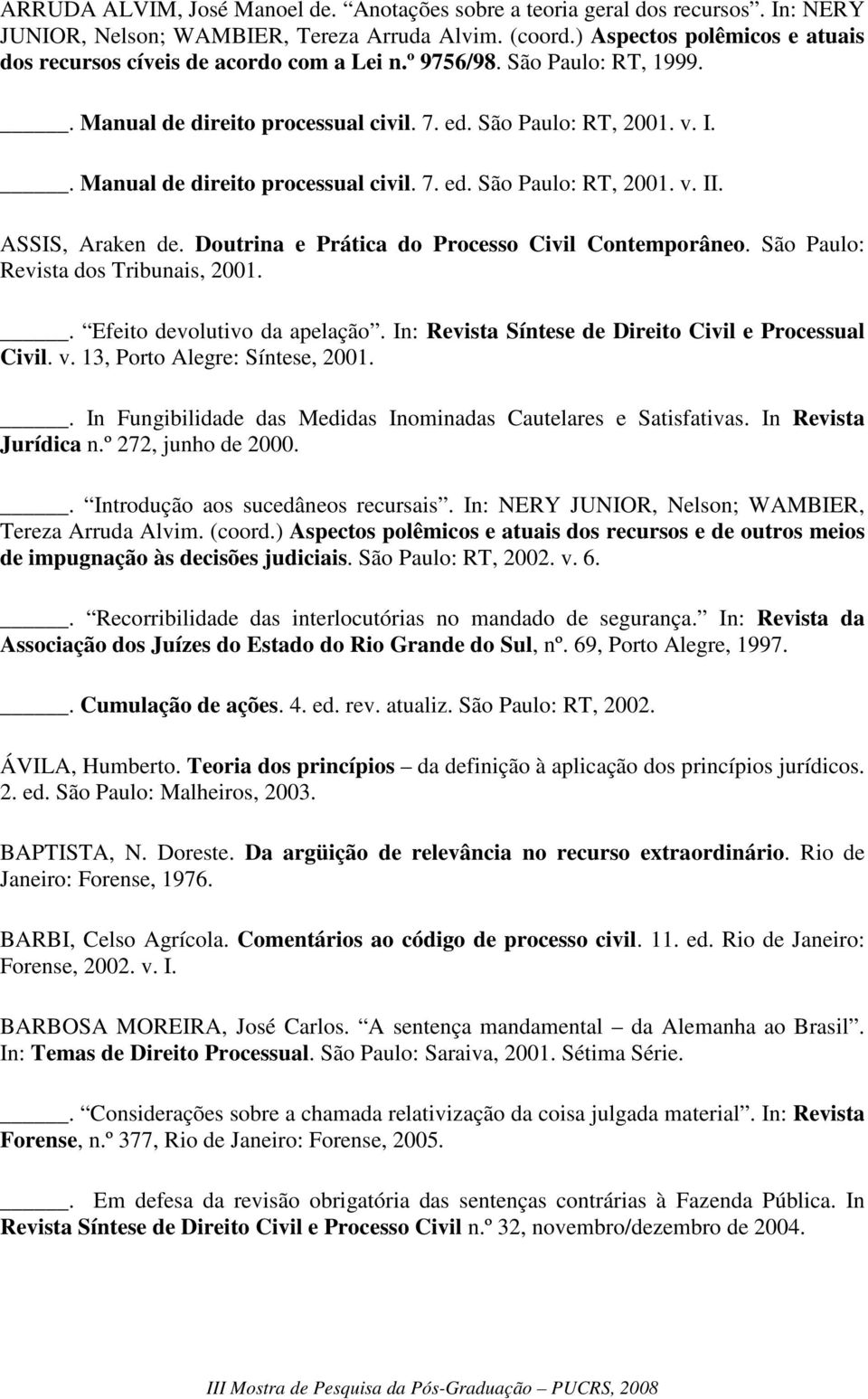 . Manual de direito processual civil. 7. ed. São Paulo: RT, 2001. v. II. ASSIS, Araken de. Doutrina e Prática do Processo Civil Contemporâneo. São Paulo: Revista dos Tribunais, 2001.