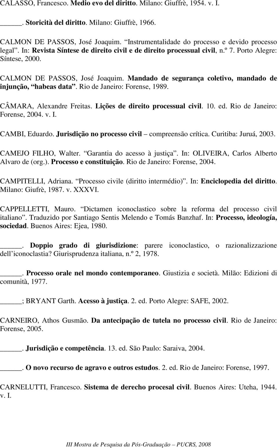 Mandado de segurança coletivo, mandado de injunção, habeas data. Rio de Janeiro: Forense, 1989. CÂMARA, Alexandre Freitas. Lições de direito processual civil. 10. ed. Rio de Janeiro: Forense, 2004. v.