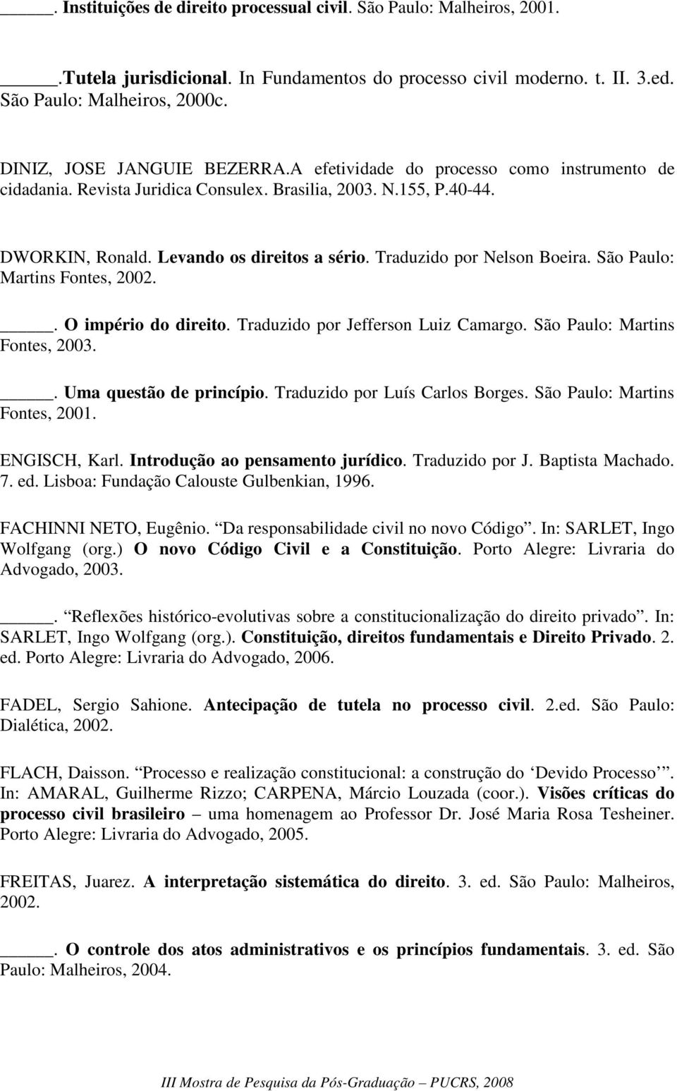 Traduzido por Nelson Boeira. São Paulo: Martins Fontes, 2002.. O império do direito. Traduzido por Jefferson Luiz Camargo. São Paulo: Martins Fontes, 2003.. Uma questão de princípio.