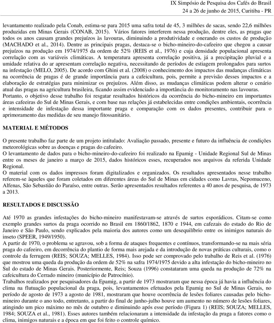 , 2014). Dentre as principais pragas, destaca-se o bicho-mineiro-do-cafeeiro que chegou a causar prejuízos na produção em 1974/1975 da ordem de 52% (REIS et al.