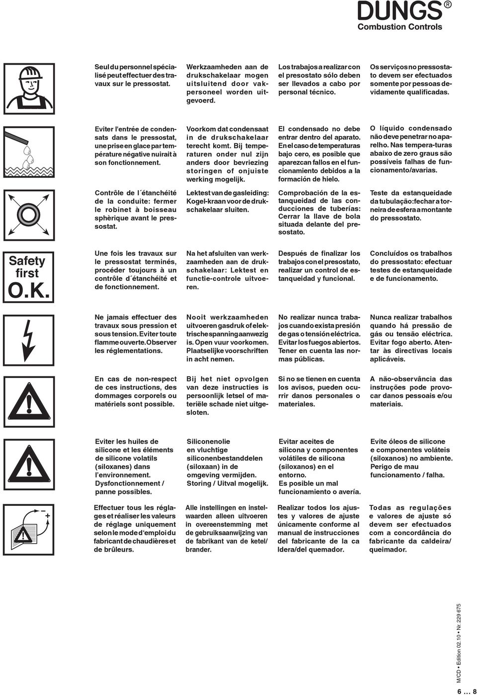 Eviter l'entrée de condensats dans le pressostat, une prise en glace par température négative nuirait à son fonctionnement. Voorkom dat condensaat in de drukschakelaar terecht komt.