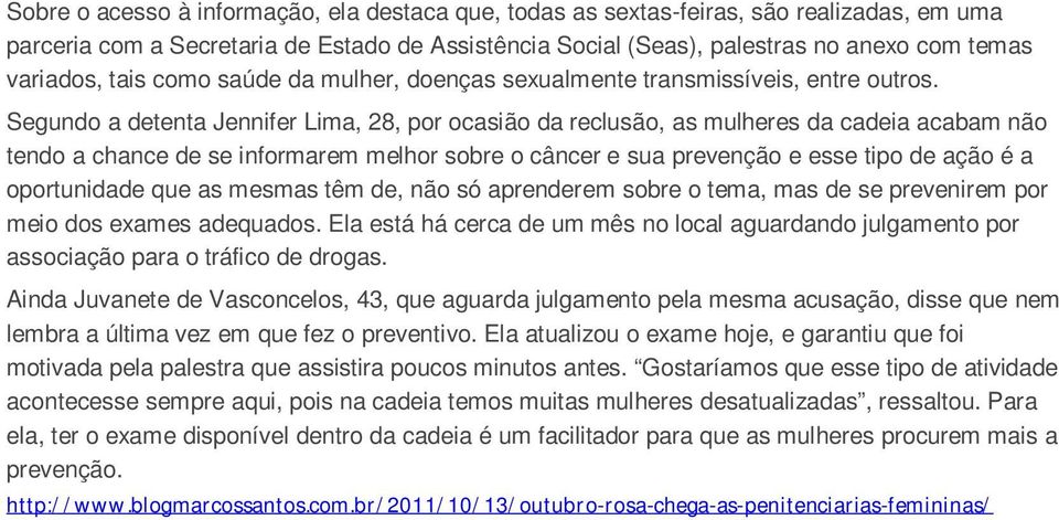 Segundo a detenta Jennifer Lima, 28, por ocasião da reclusão, as mulheres da cadeia acabam não tendo a chance de se informarem melhor sobre o câncer e sua prevenção e esse tipo de ação é a