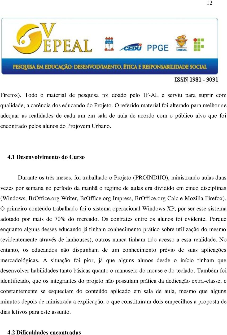 1 Desenvolvimento do Curso Durante os três meses, foi trabalhado o Projeto (PROINDIJO), ministrando aulas duas vezes por semana no período da manhã o regime de aulas era dividido em cinco disciplinas