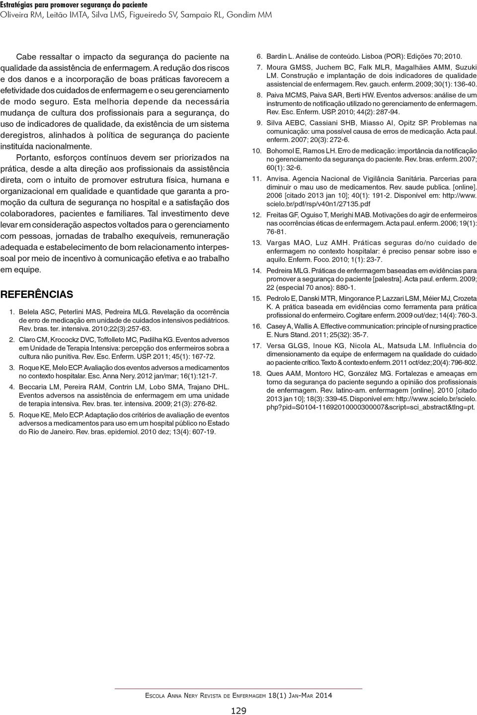 Esta melhoria depende da necessária mudança de cultura dos profissionais para a segurança, do uso de indicadores de qualidade, da existência de um sistema deregistros, alinhados à política de