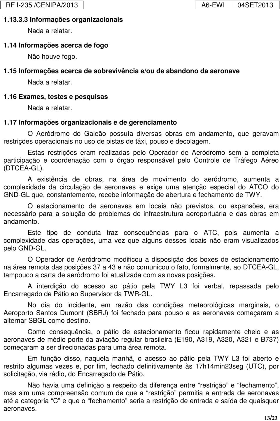 Estas restrições eram realizadas pelo Operador de Aeródromo sem a completa participação e coordenação com o órgão responsável pelo Controle de Tráfego Aéreo (DTCEA-GL).