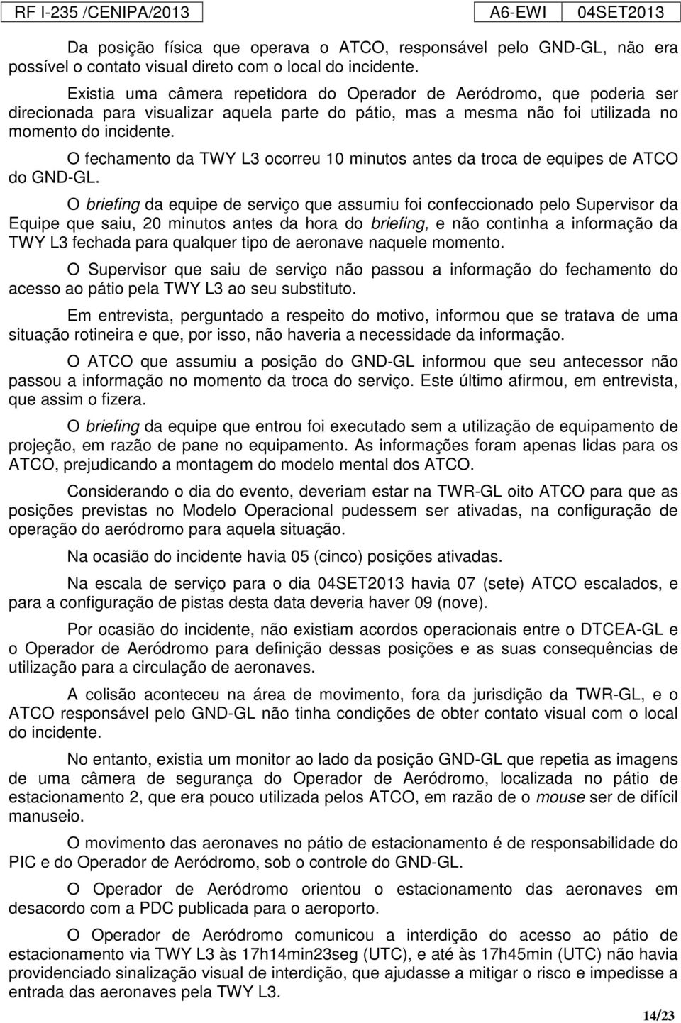 O fechamento da TWY L3 ocorreu 10 minutos antes da troca de equipes de ATCO do GND-GL.