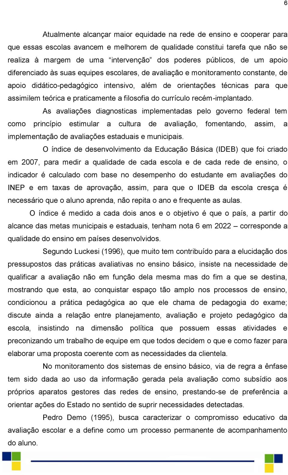 praticamente a filosofia do currículo recém-implantado.