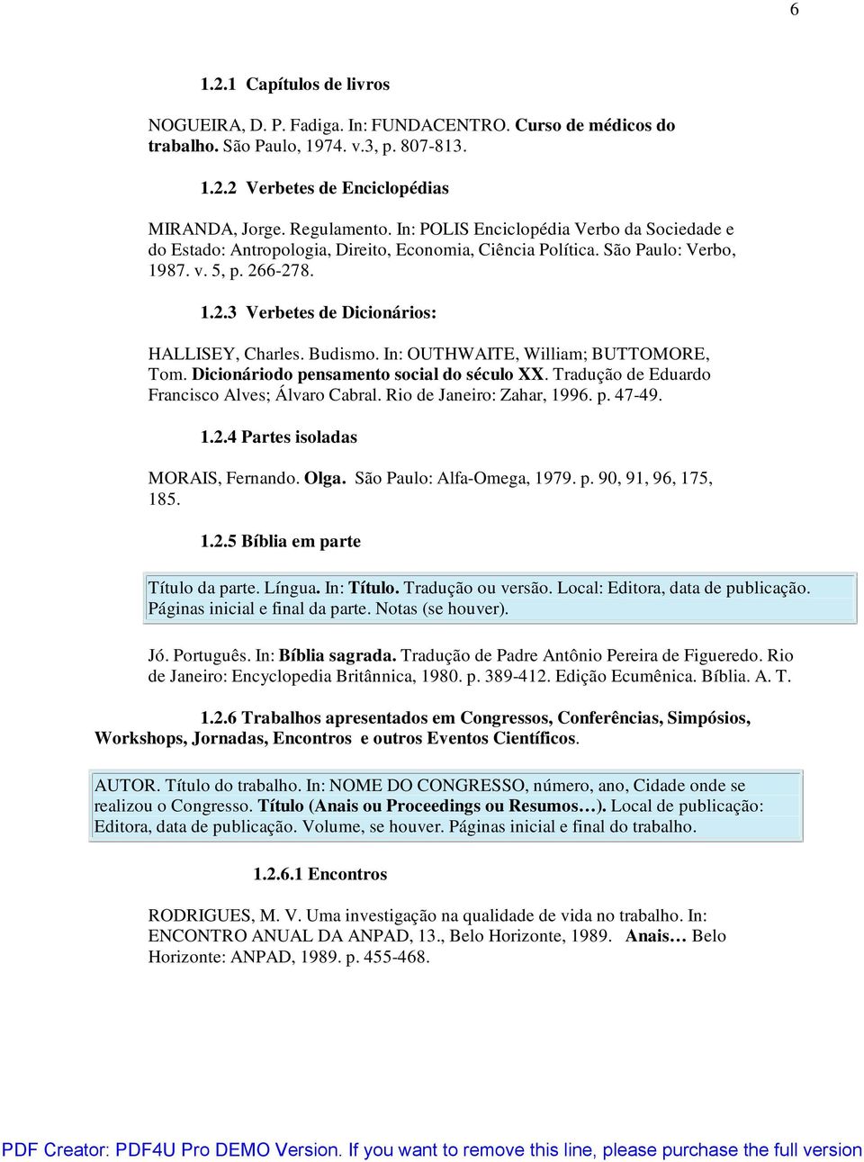 Budismo. In: OUTHWAITE, William; BUTTOMORE, Tom. Dicionáriodo pensamento social do século XX. Tradução de Eduardo Francisco Alves; Álvaro Cabral. Rio de Janeiro: Zahar, 1996. p. 47-49. 1.2.