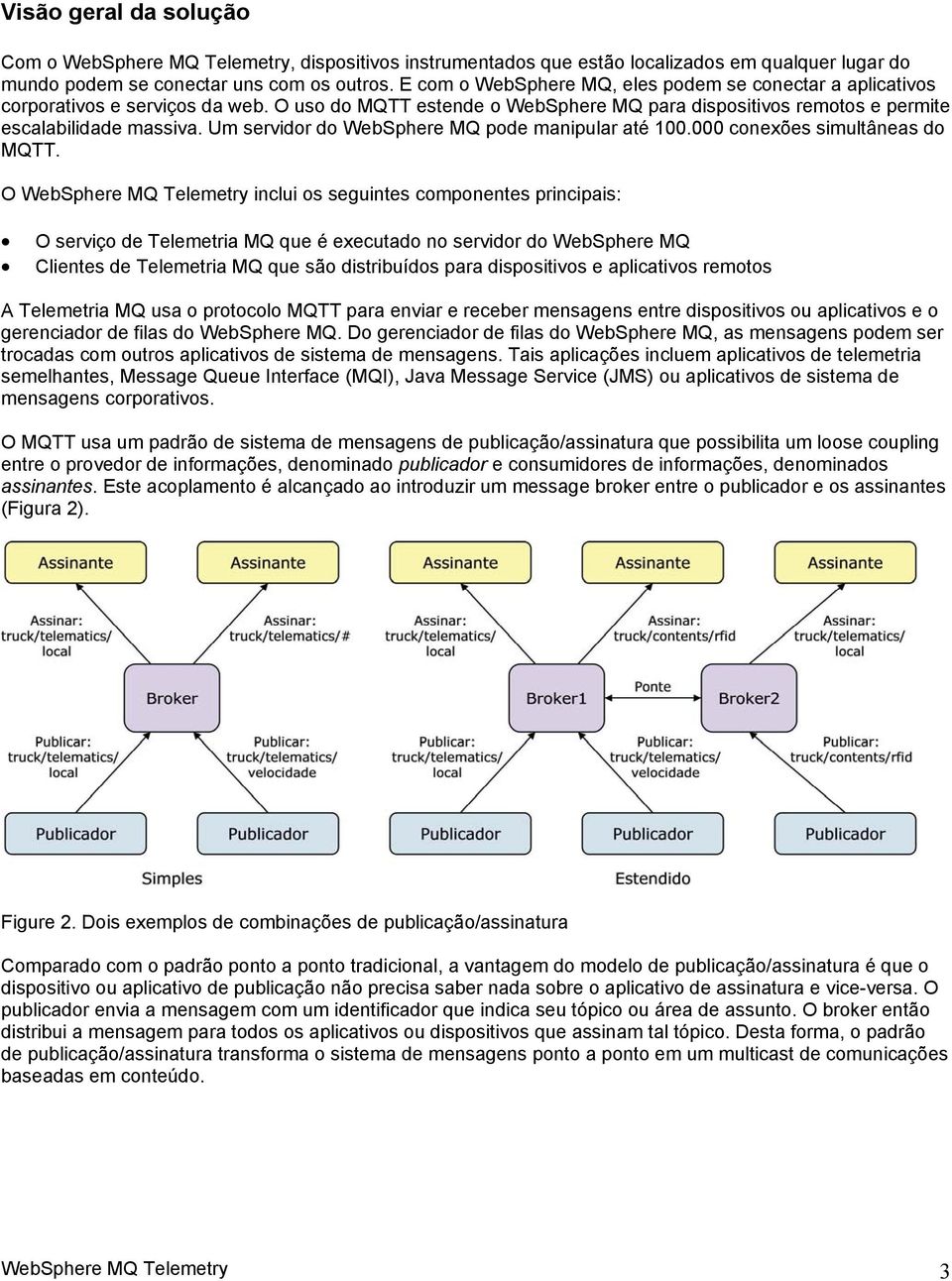 Um servidor do WebSphere MQ pode manipular até 100.000 conexões simultâneas do MQTT.