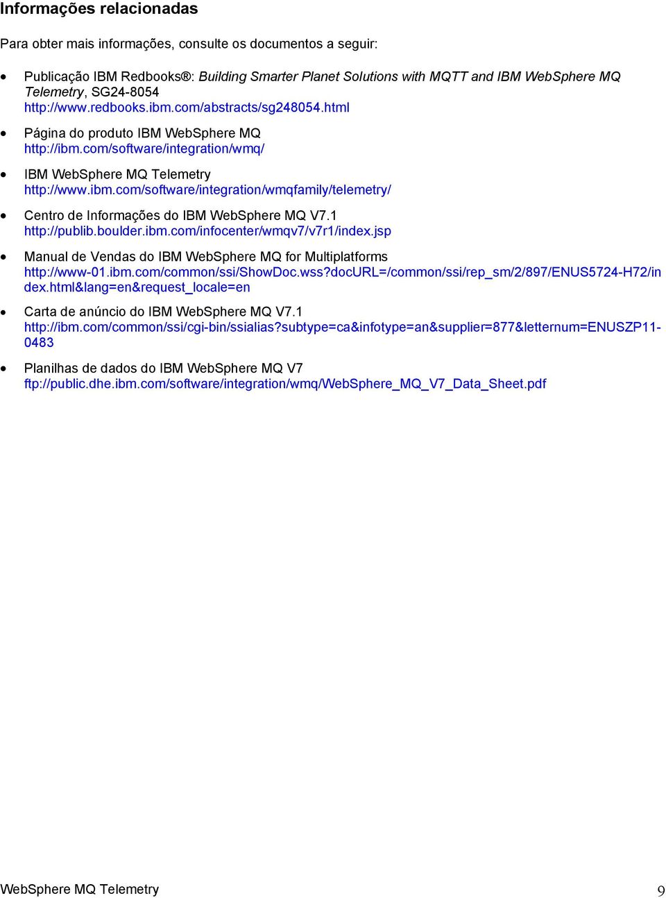 1 http://publib.boulder.ibm.com/infocenter/wmqv7/v7r1/index.jsp Manual de Vendas do IBM WebSphere MQ for Multiplatforms http://www-01.ibm.com/common/ssi/showdoc.wss?