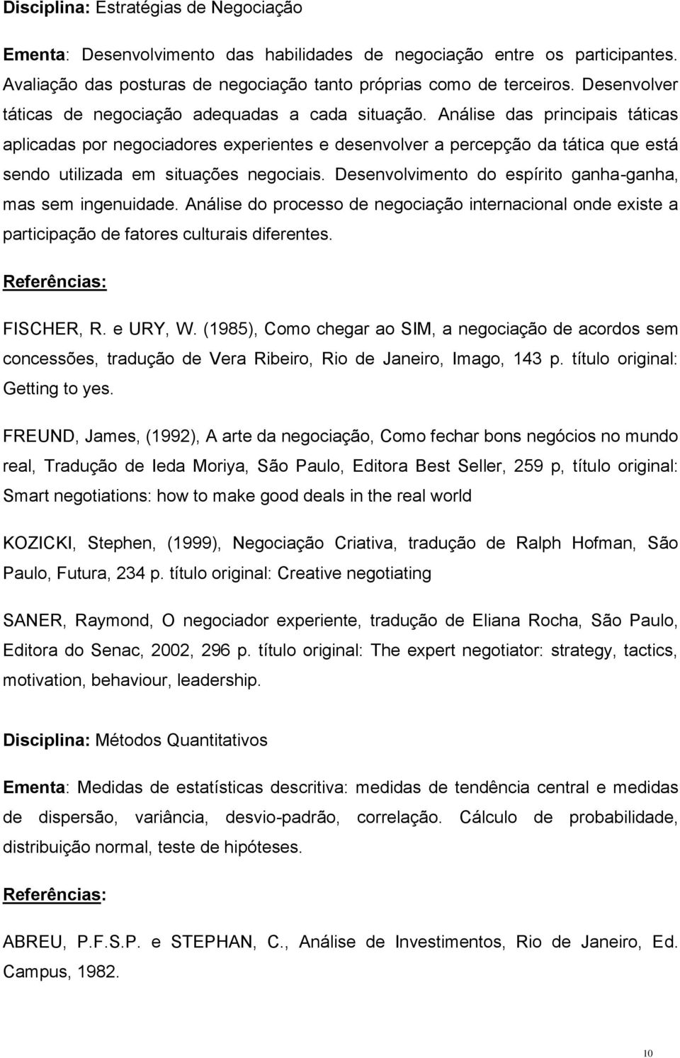 Análise das principais táticas aplicadas por negociadores experientes e desenvolver a percepção da tática que está sendo utilizada em situações negociais.