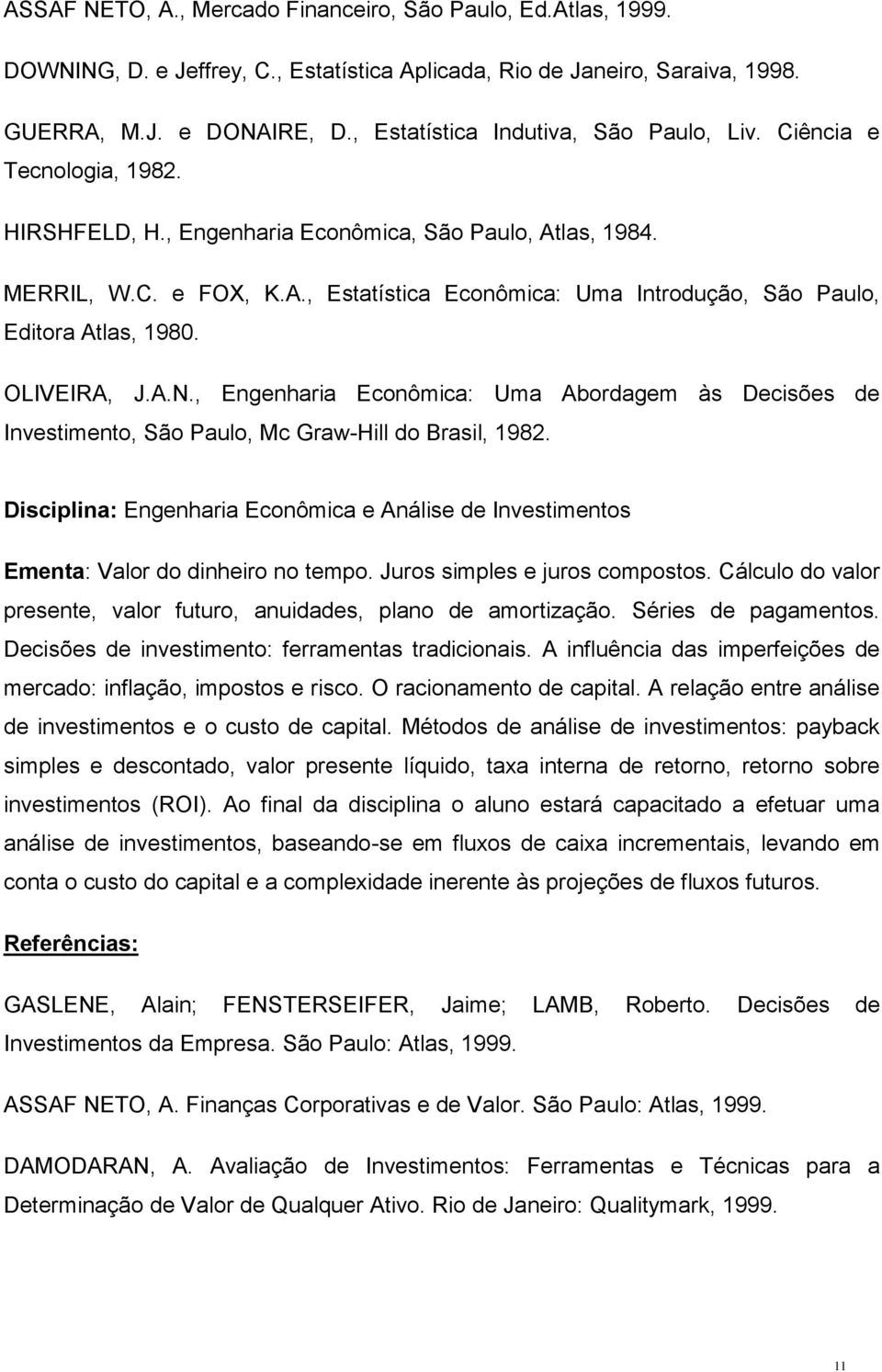 OLIVEIRA, J.A.N., Engenharia Econômica: Uma Abordagem às Decisões de Investimento, São Paulo, Mc Graw-Hill do Brasil, 1982.