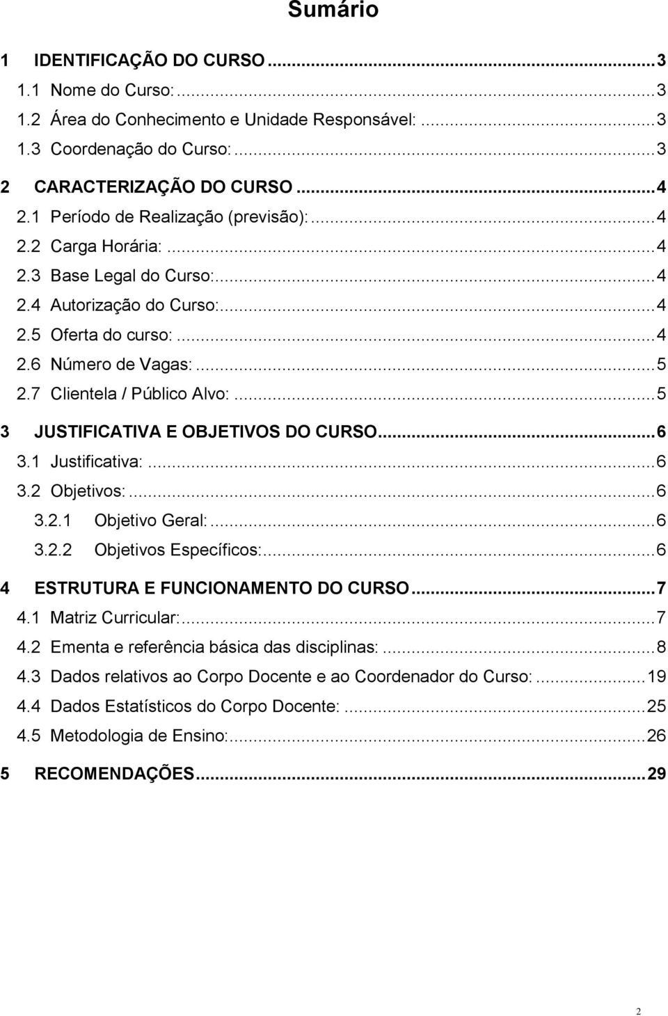 7 Clientela / Público Alvo:... 5 3 JUSTIFICATIVA E OBJETIVOS DO CURSO... 6 3.1 Justificativa:... 6 3.2 Objetivos:... 6 3.2.1 Objetivo Geral:... 6 3.2.2 Objetivos Específicos:.