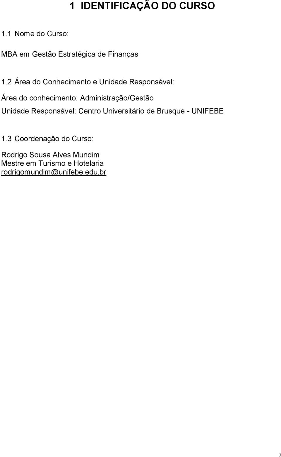 Administração/Gestão Unidade Responsável: Centro Universitário de Brusque - UNIFEBE 1.